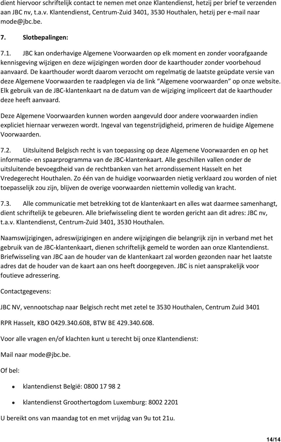 JBC kan onderhavige Algemene Voorwaarden op elk moment en zonder voorafgaande kennisgeving wijzigen en deze wijzigingen worden door de kaarthouder zonder voorbehoud aanvaard.