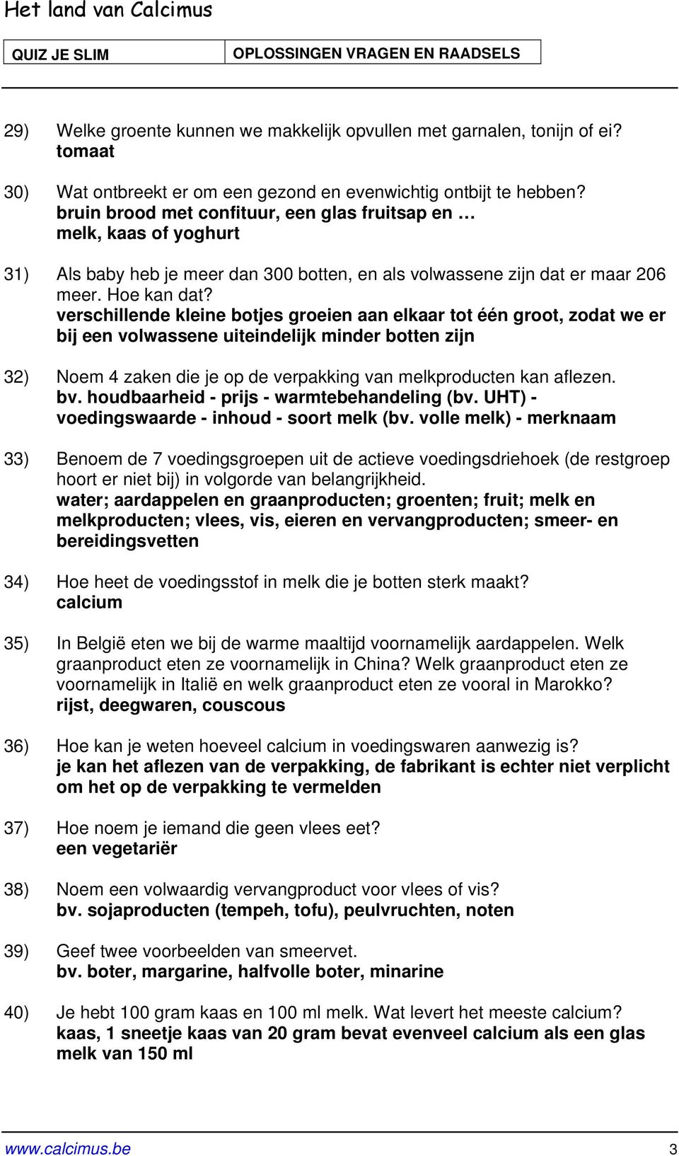 verschillende kleine botjes groeien aan elkaar tot één groot, zodat we er bij een volwassene uiteindelijk minder botten zijn 32) Noem 4 zaken die je op de verpakking van melkproducten kan aflezen. bv.