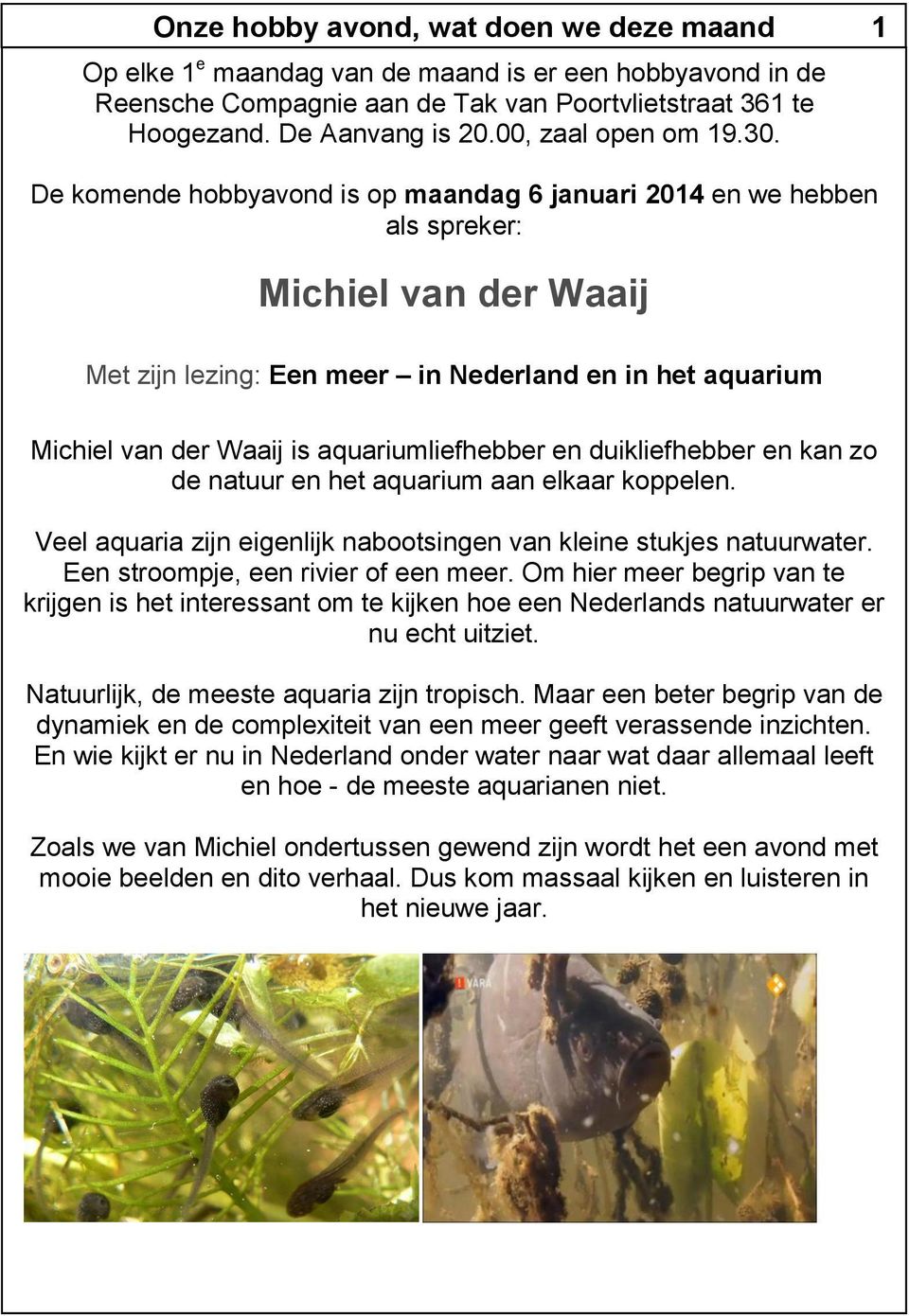 De komende hobbyavond is op maandag 6 januari 2014 en we hebben als spreker: Michiel van der Waaij Met zijn lezing: Een meer in Nederland en in het aquarium Michiel van der Waaij is