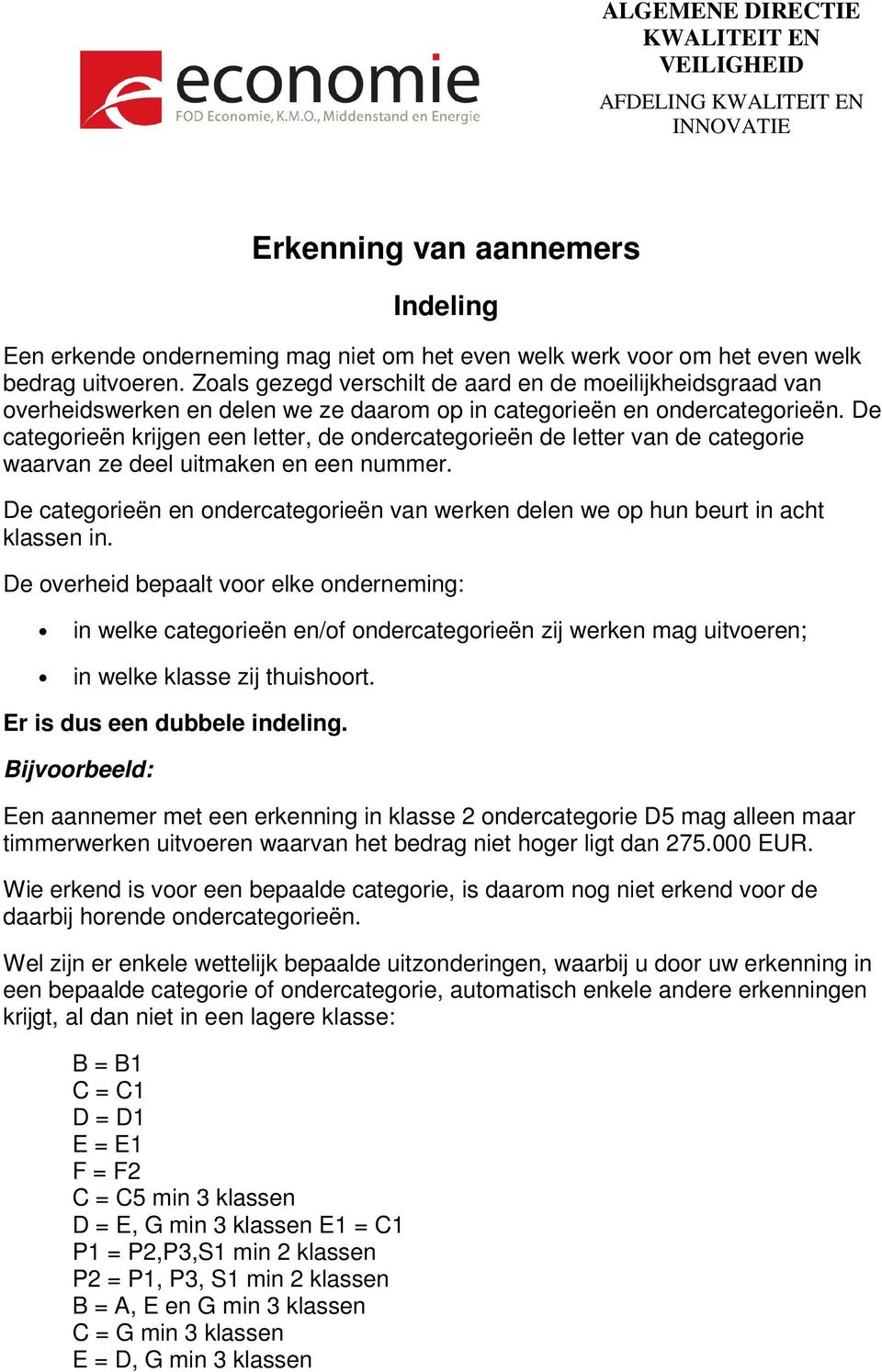 De categorieën krijgen een letter, de ondercategorieën de letter van de categorie waarvan ze deel uitmaken en een nummer.