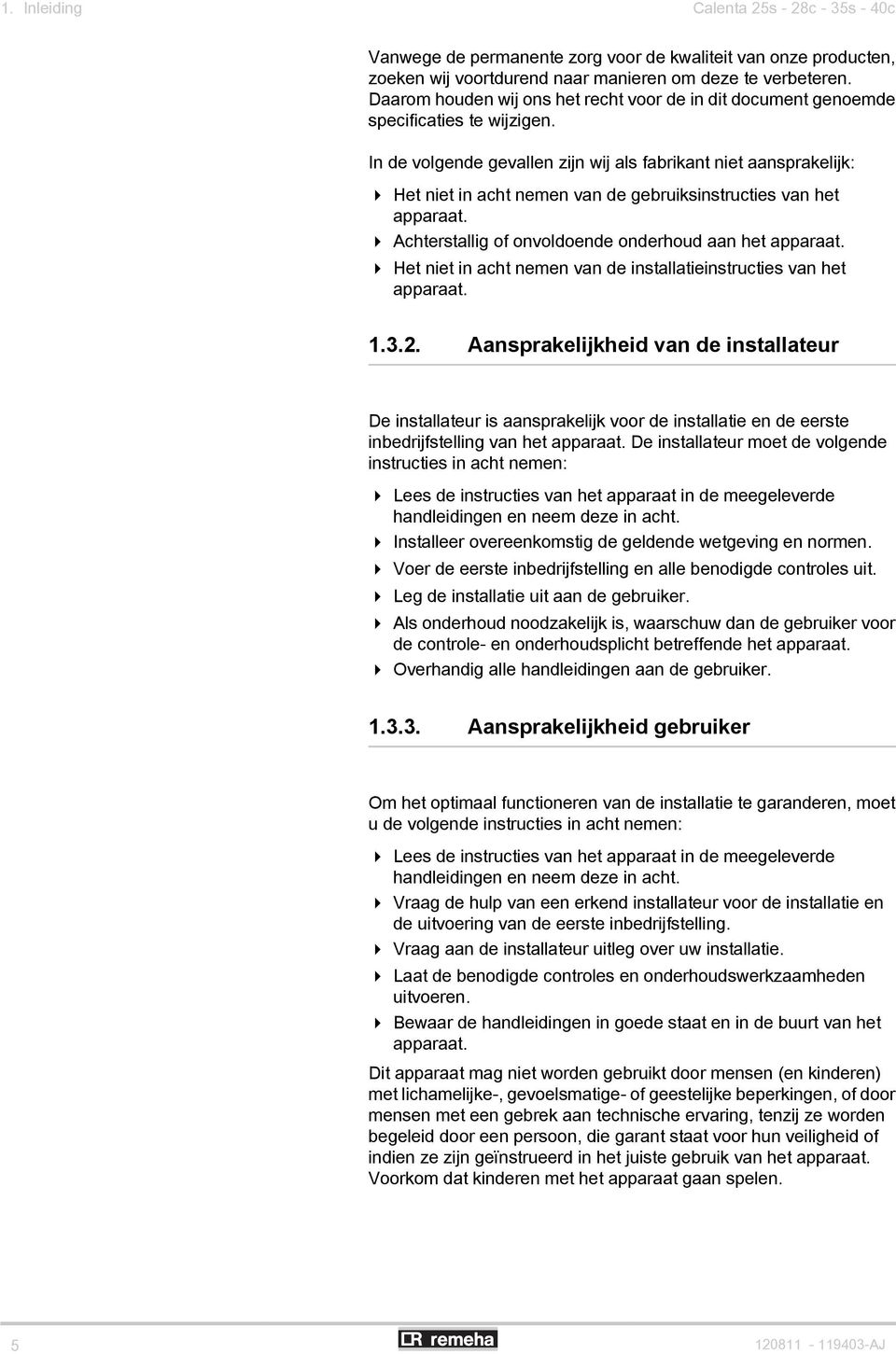 In de volgende gevallen zijn wij als fabrikant niet aansprakelijk: 4 Het niet in acht nemen van de gebruiksinstructies van het apparaat. 4 Achterstallig of onvoldoende onderhoud aan het apparaat.