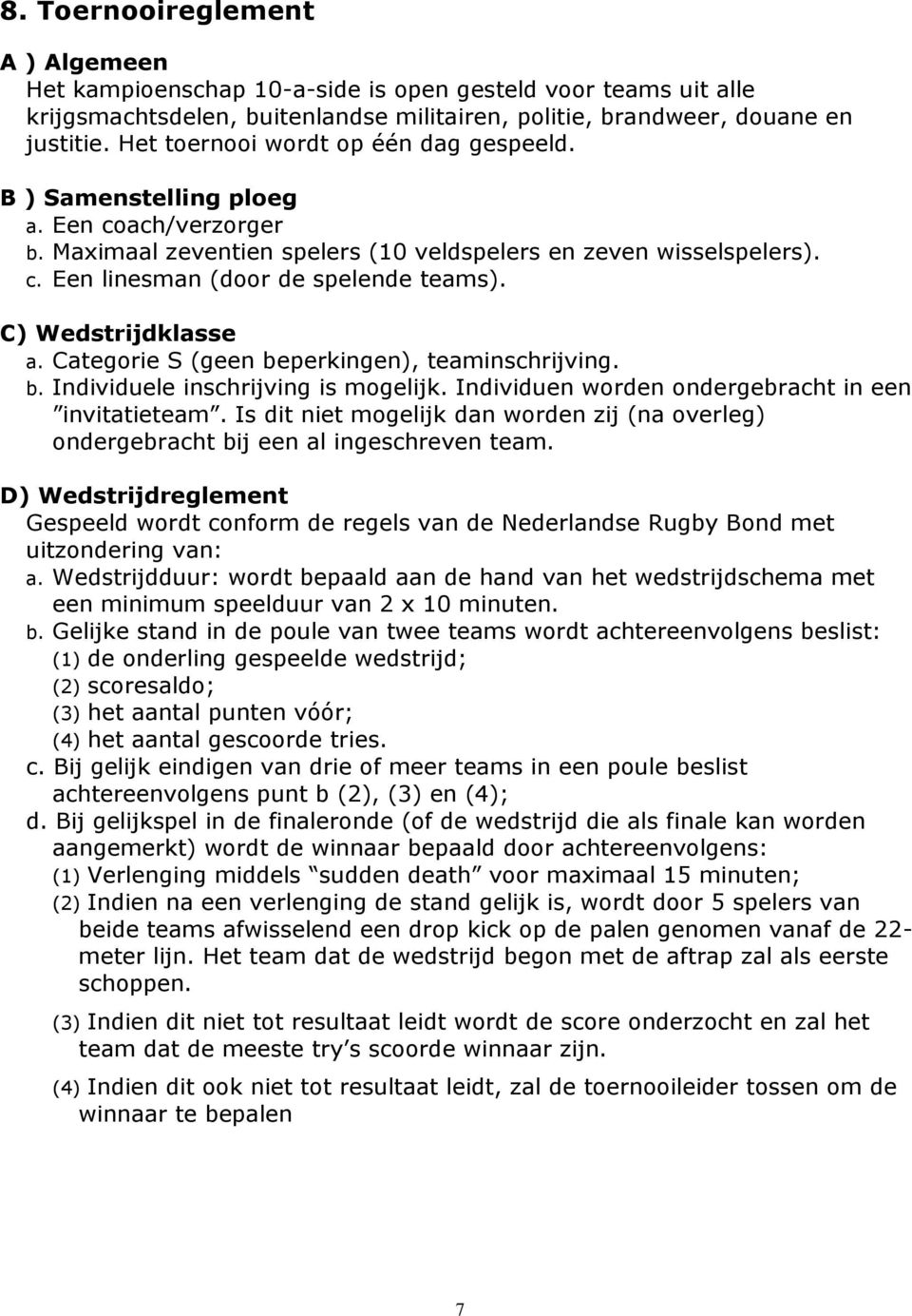 C) Wedstrijdklasse a. Categorie S (geen beperkingen), teaminschrijving. b. Individuele inschrijving is mogelijk. Individuen worden ondergebracht in een invitatieteam.