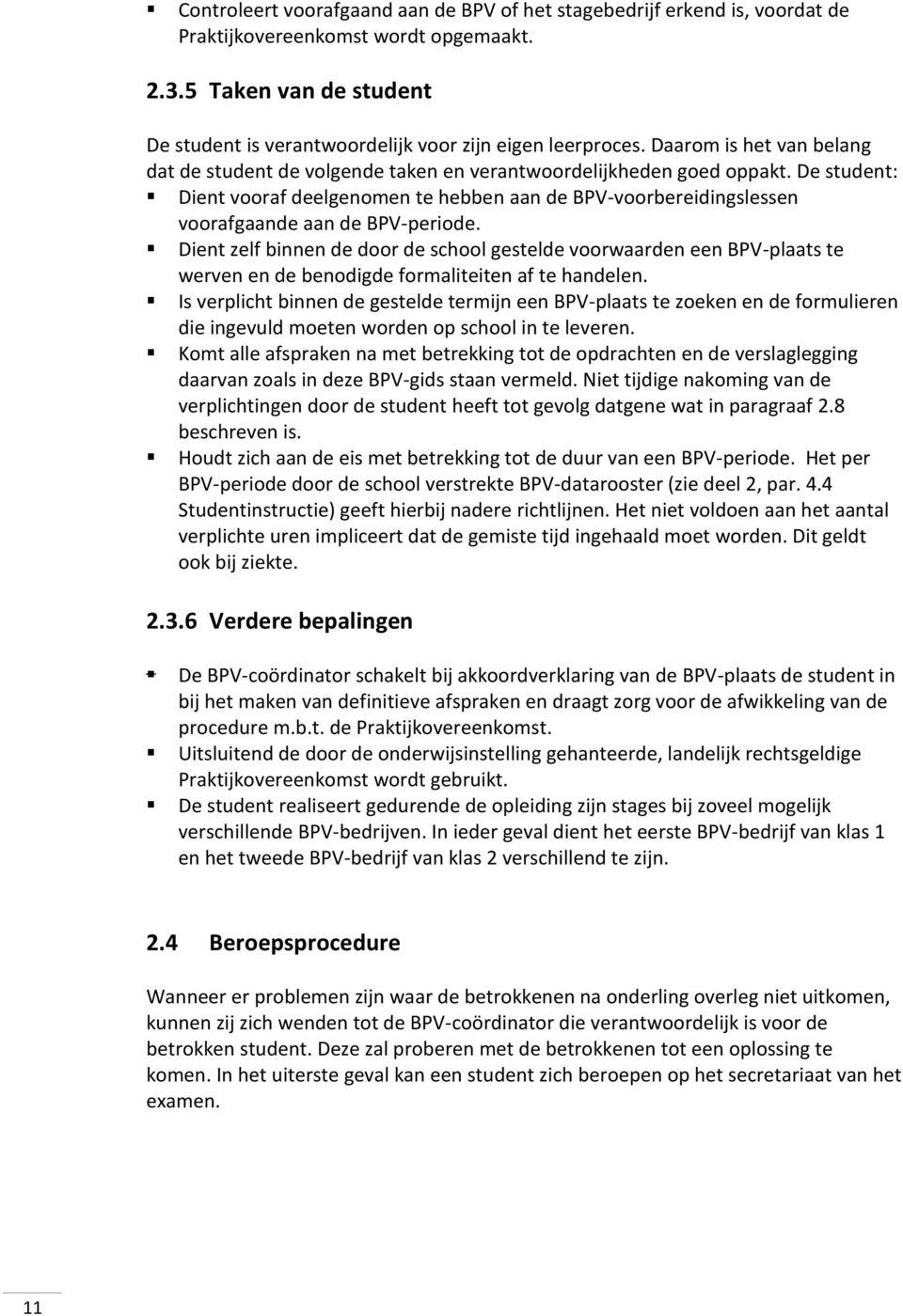 De student: Dient vooraf deelgenomen te hebben aan de BPV-voorbereidingslessen voorafgaande aan de BPV-periode.