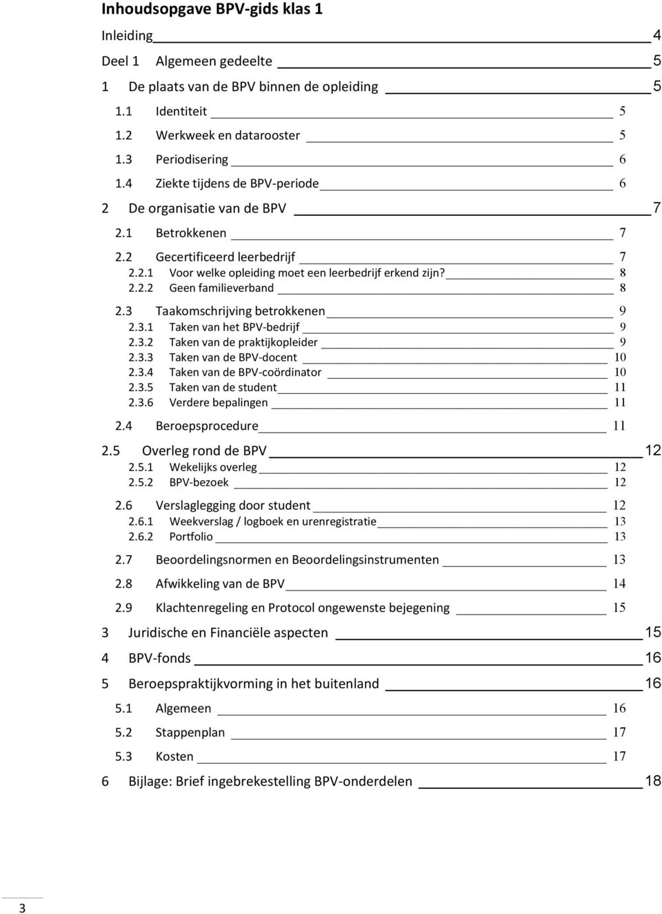 3 Taakomschrijving betrokkenen 9 2.3.1 Taken van het BPV-bedrijf 9 2.3.2 Taken van de praktijkopleider 9 2.3.3 Taken van de BPV-docent 10 2.3.4 Taken van de BPV-coördinator 10 2.3.5 Taken van de student 11 2.