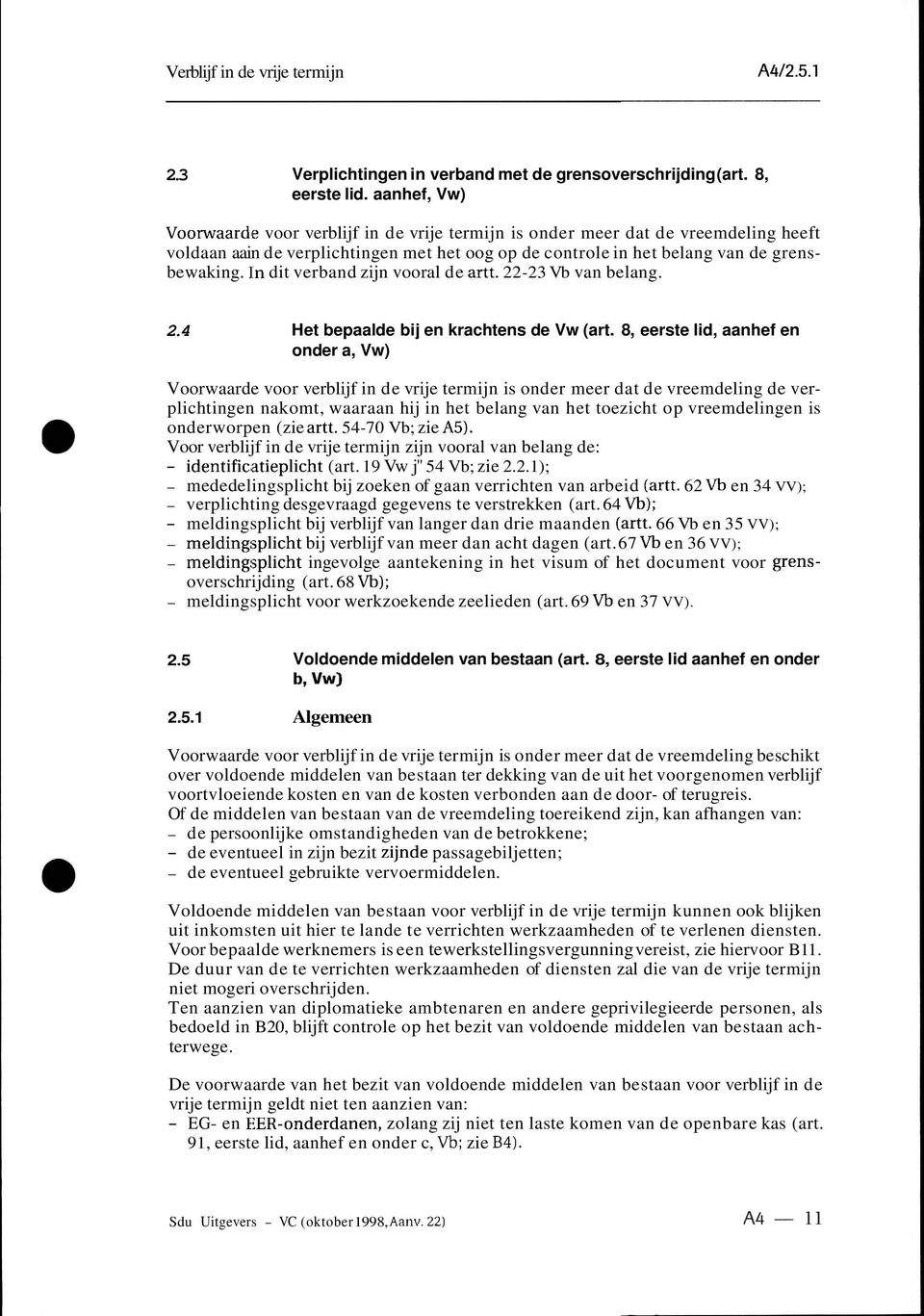 In dit verband zijn vooral de artt. 22-23 Vb van belang. 2.4 Het bepaalde bij en krachtens de Vw (art.