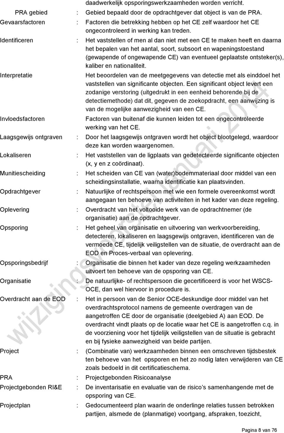 Identificeren : Het vaststellen of men al dan niet met een CE te maken heeft en daarna het bepalen van het aantal, soort, subsoort en wapeningstoestand (gewapende of ongewapende CE) van eventueel