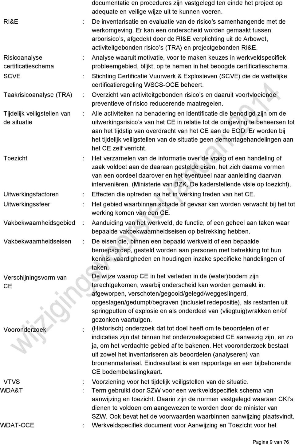 Er kan een onderscheid worden gemaakt tussen arborisico s, afgedekt door de RI&E verplichting uit de Arbowet, activiteitgebonden risico s (TRA) en projectgebonden RI&E.