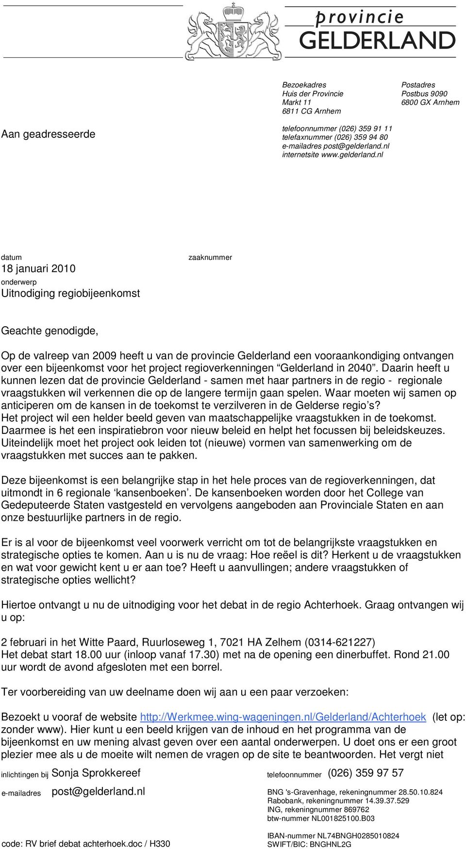 nl datum 18 januari 2010 onderwerp Uitnodiging regiobijeenkomst zaaknummer Geachte genodigde, Op de valreep van 2009 heeft u van de provincie Gelderland een vooraankondiging ontvangen over een