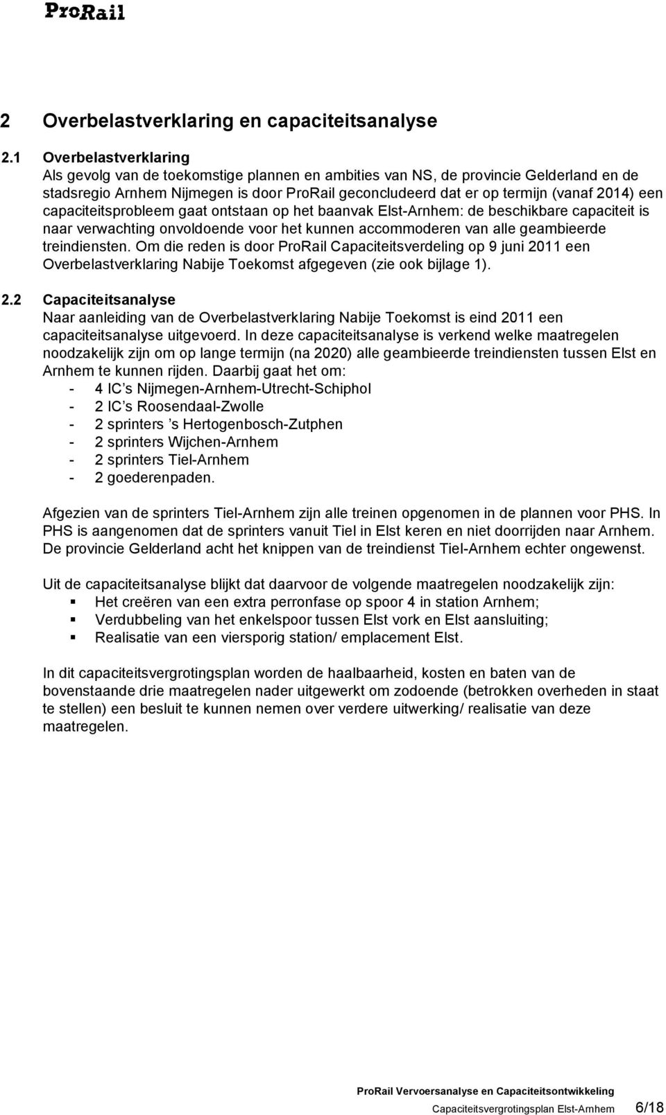 een capaciteitsprobleem gaat ontstaan op het baanvak Elst-Arnhem: de beschikbare capaciteit is naar verwachting onvoldoende voor het kunnen accommoderen van alle geambieerde treindiensten.