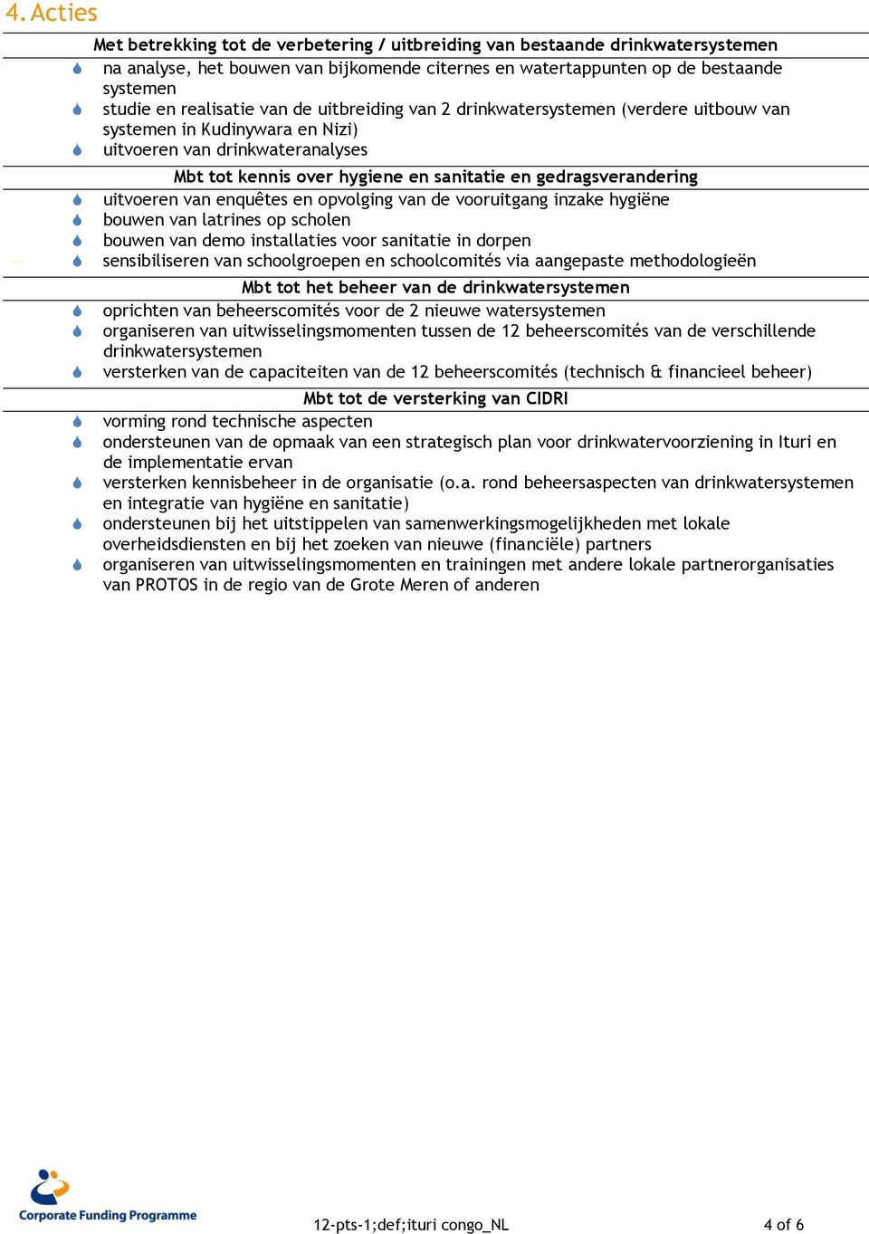 gedragsverandering uitvoeren van enquêtes en opvolging van de vooruitgang inzake hygiëne bouwen van latrines op scholen bouwen van demo installaties voor sanitatie in dorpen sensibiliseren van