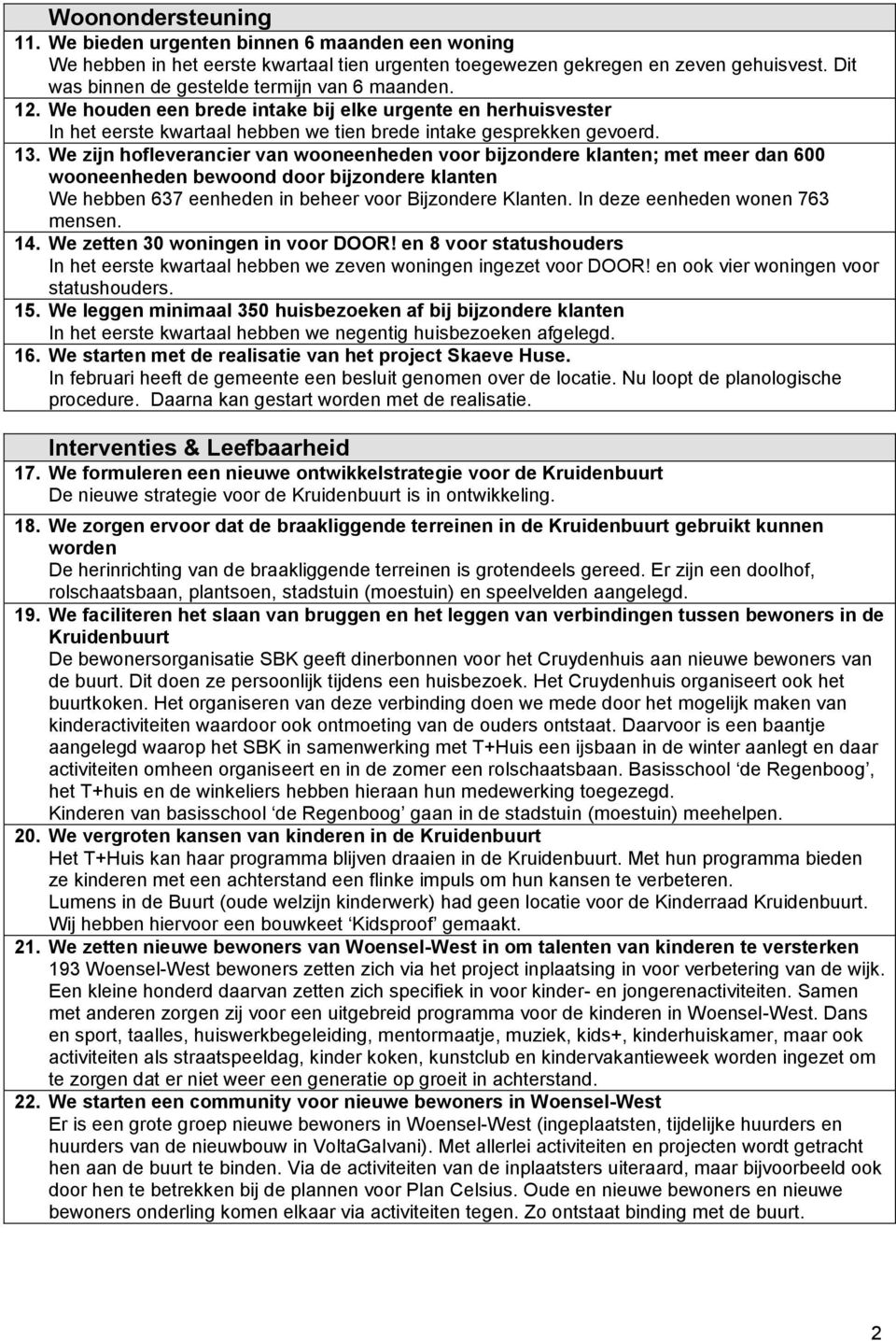 We zijn hofleverancier van wooneenheden voor bijzondere klanten; met meer dan 600 wooneenheden bewoond door bijzondere klanten We hebben 637 eenheden in beheer voor Bijzondere Klanten.