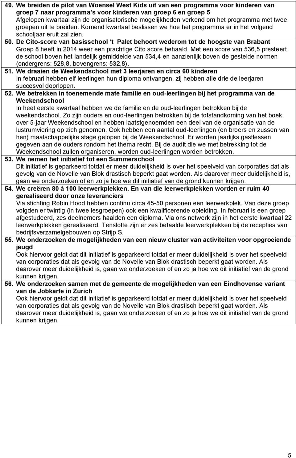 De Cito-score van basisschool t Palet behoort wederom tot de hoogste van Brabant Groep 8 heeft in 2014 weer een prachtige Cito score behaald.