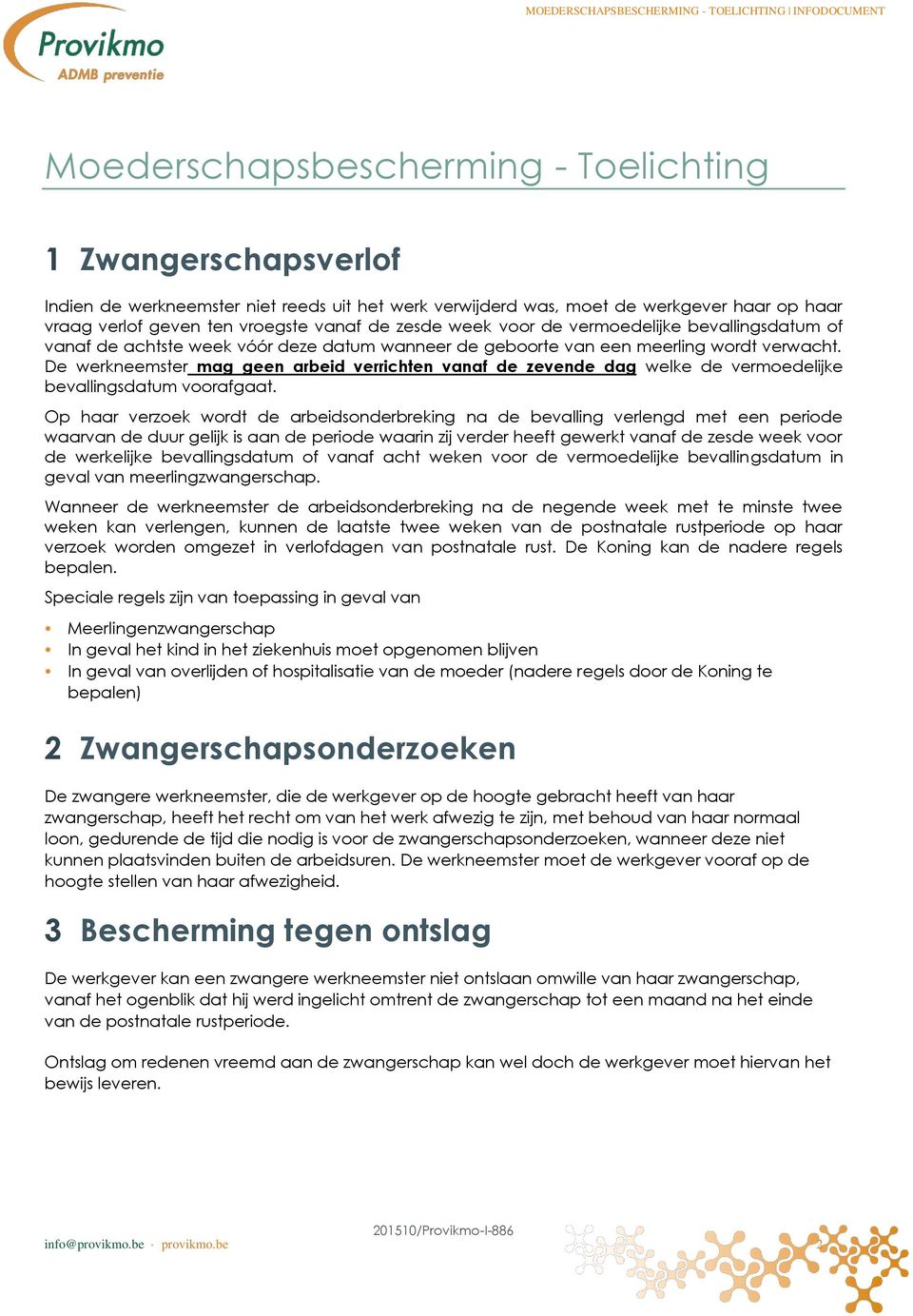 De werkneemster mag geen arbeid verrichten vanaf de zevende dag welke de vermoedelijke bevallingsdatum voorafgaat.