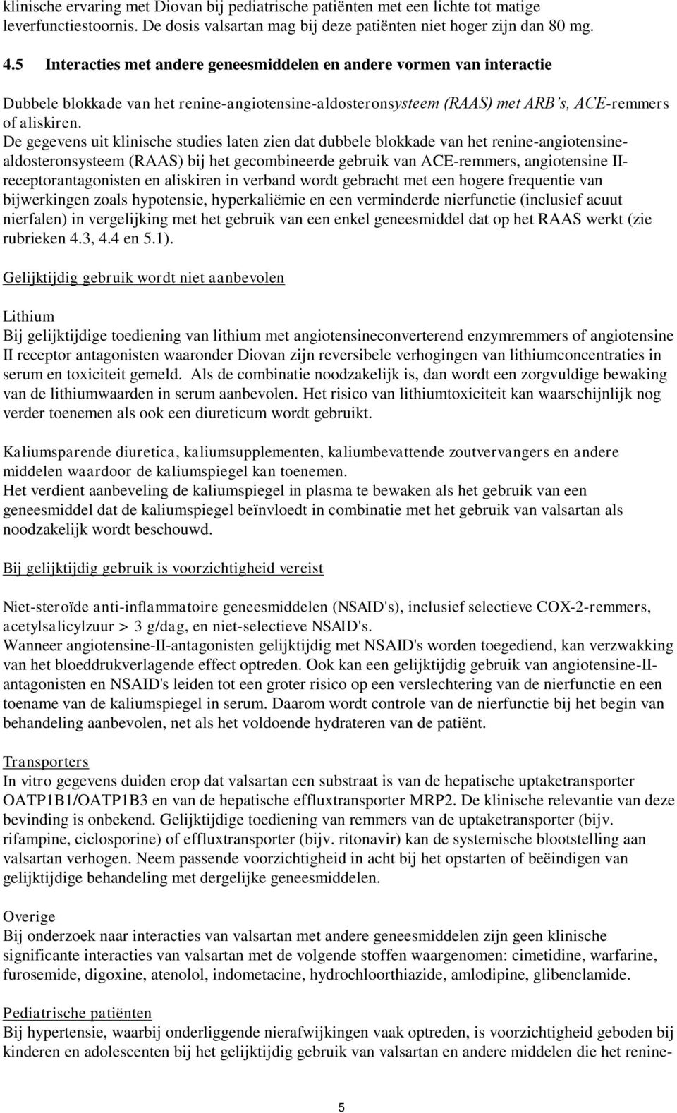 De gegevens uit klinische studies laten zien dat dubbele blokkade van het renine-angiotensinealdosteronsysteem (RAAS) bij het gecombineerde gebruik van ACE-remmers, angiotensine