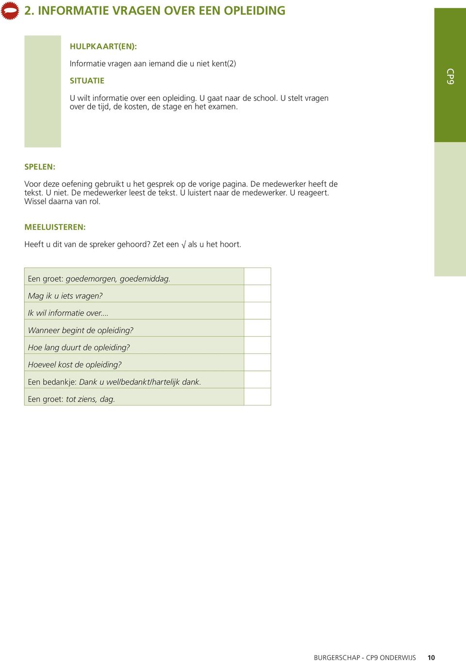 De medewerker leest de tekst. U luistert naar de medewerker. U reageert. Wissel daarna van rol. Meeluisteren: Heeft u dit van de spreker gehoord? Zet een als u het hoort.