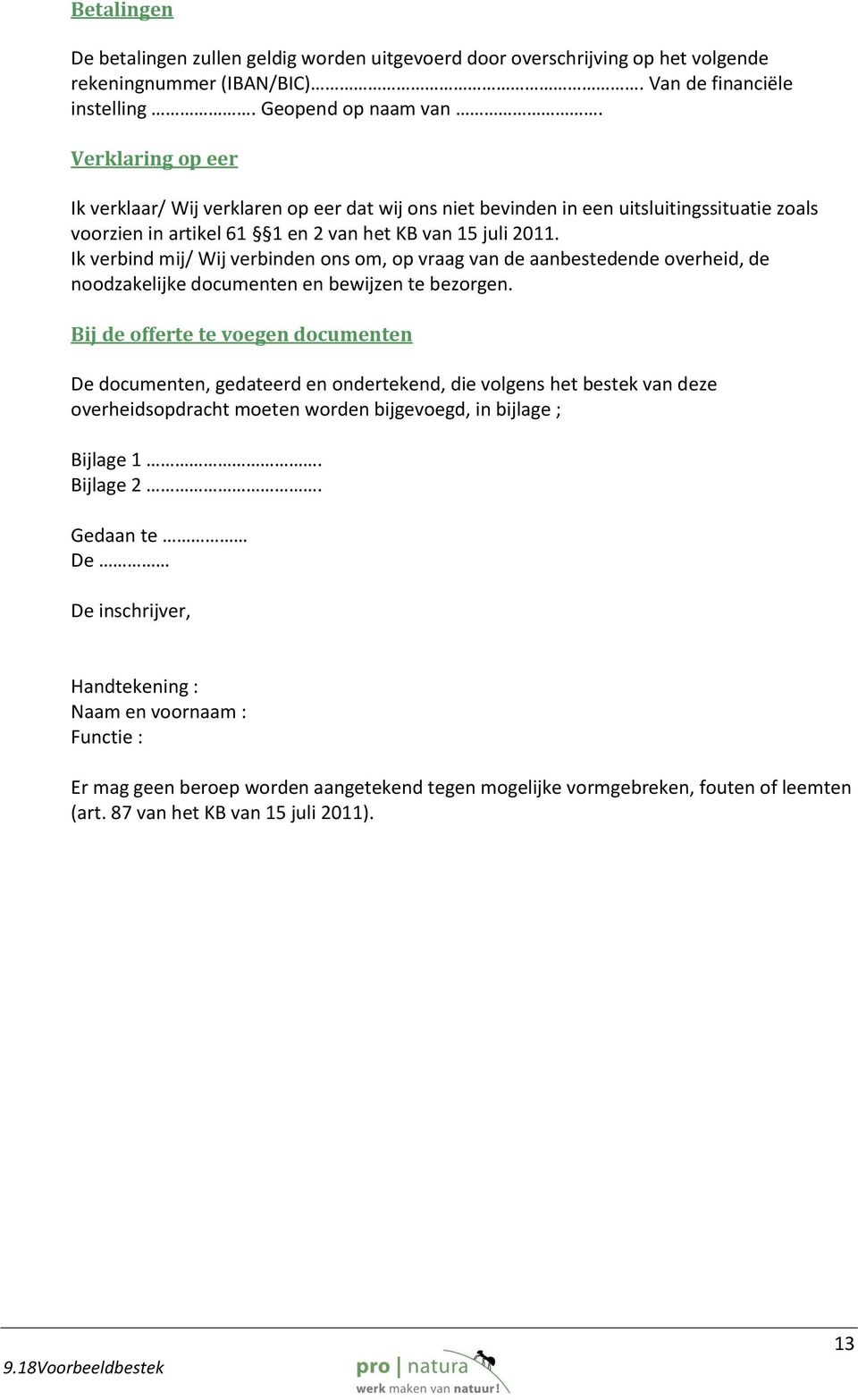 Ik verbind mij/ Wij verbinden ons om, op vraag van de aanbestedende overheid, de noodzakelijke documenten en bewijzen te bezorgen.