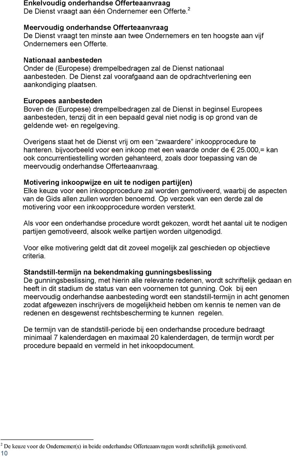 Nationaal aanbesteden Onder de (Europese) drempelbedragen zal de Dienst nationaal aanbesteden. De Dienst zal voorafgaand aan de opdrachtverlening een aankondiging plaatsen.