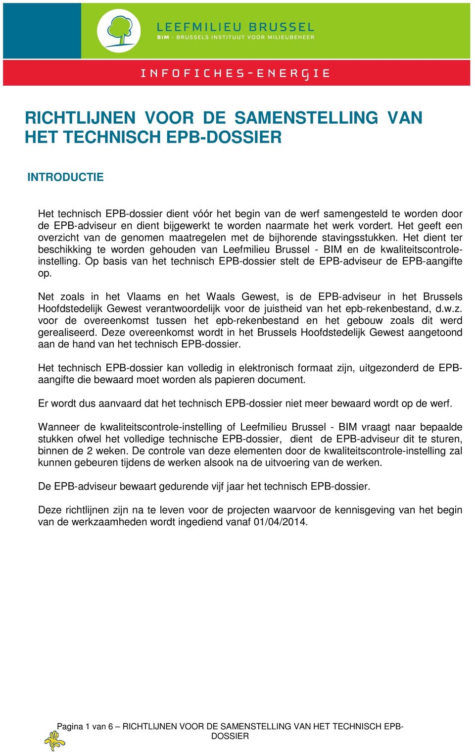 Het dient ter beschikking te worden gehouden van Leefmilieu Brussel - BIM en de kwaliteitscontroleinstelling. Op basis van het technisch EPB-dossier stelt de EPB-adviseur de EPB-aangifte op.