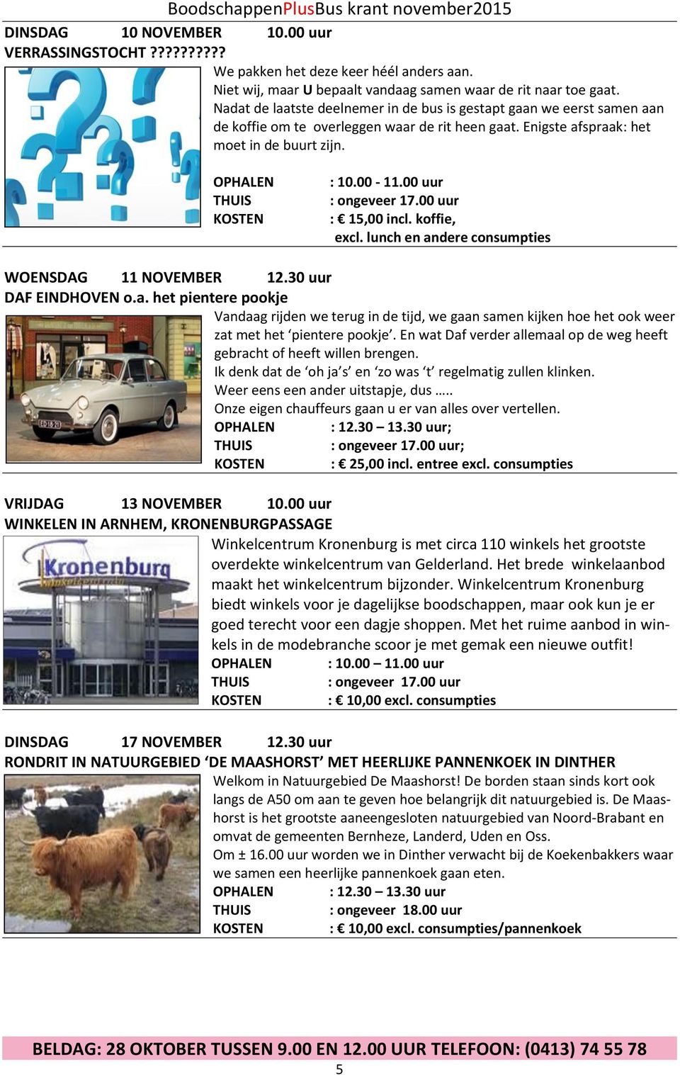 00 uur : 15,00 incl. koffie, excl. lunch en andere consumpties WOENSDAG 11 NOVEMBER 12.30 uur DAF EINDHOVEN o.a. het pientere pookje Vandaag rijden we terug in de tijd, we gaan samen kijken hoe het ook weer zat met het pientere pookje.