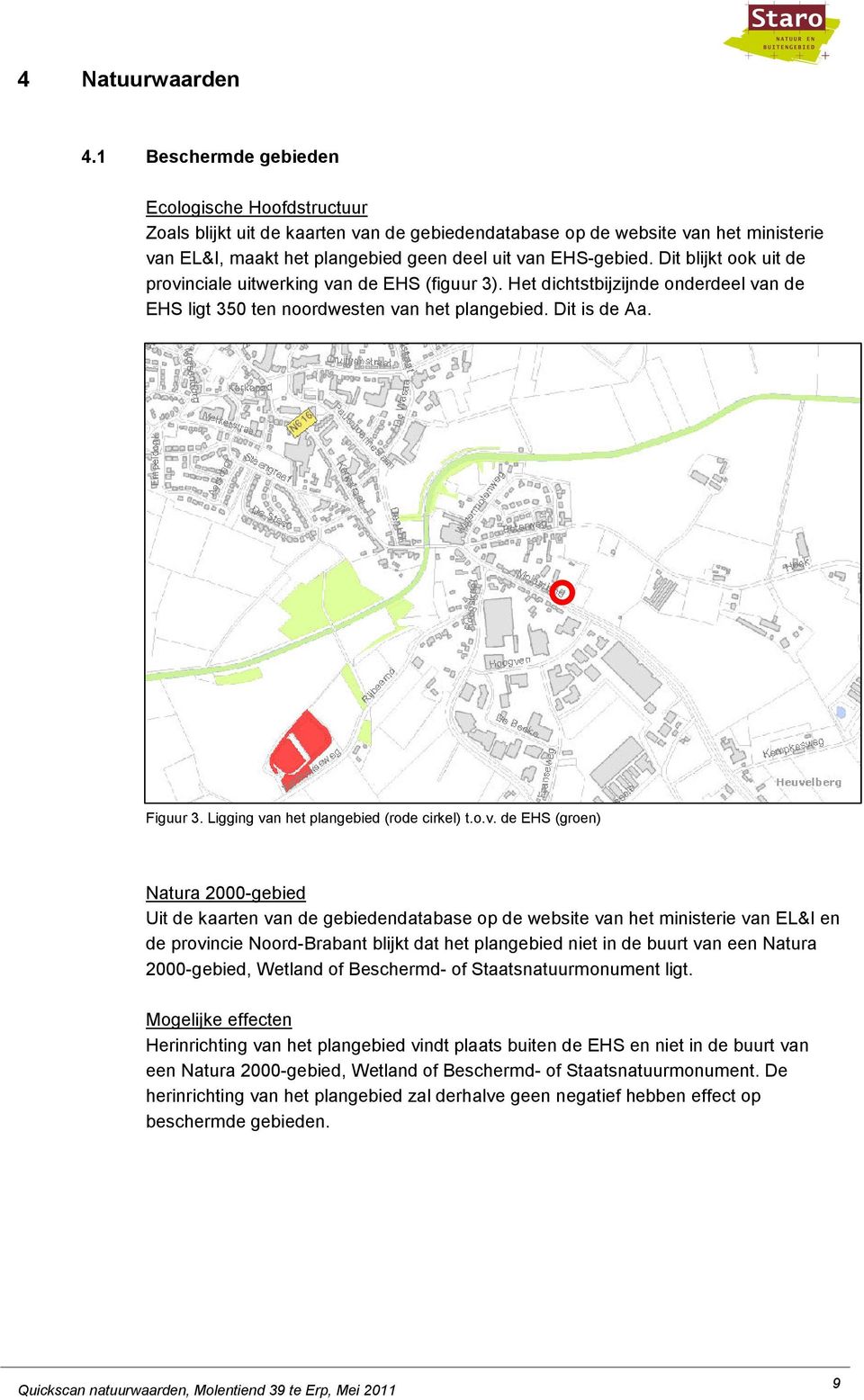 Dit blijkt ook uit de provinciale uitwerking van de EHS (figuur 3). Het dichtstbijzijnde onderdeel van de EHS ligt 350 ten noordwesten van het plangebied. Dit is de Aa. Figuur 3.