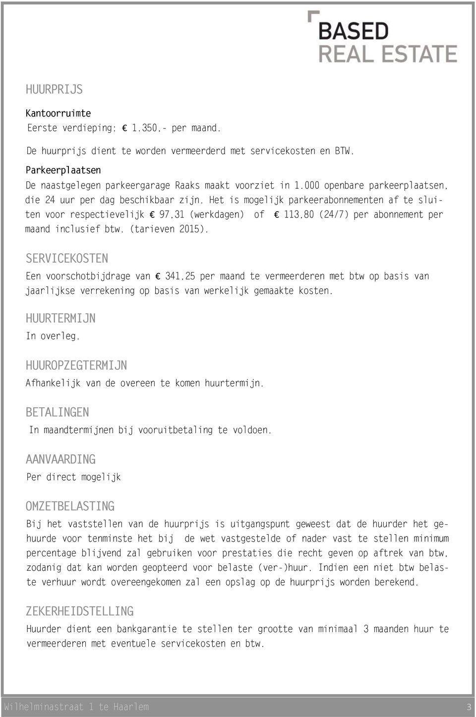 Het is mogelijk parkeerabonnementen af te sluiten voor respectievelijk 97,31 (werkdagen) of 113,80 (24/7) per abonnement per maand inclusief btw. (tarieven 2015).