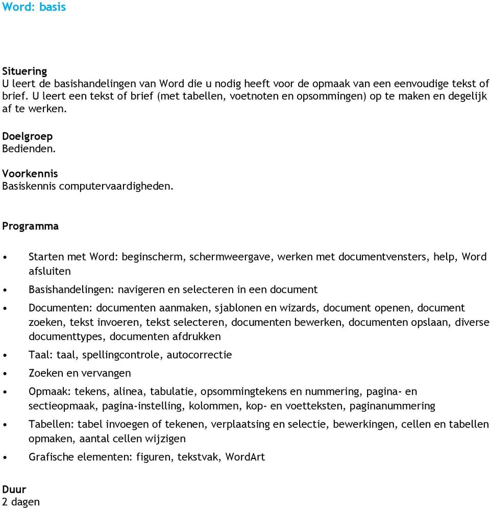 Starten met Word: beginscherm, schermweergave, werken met documentvensters, help, Word afsluiten Basishandelingen: navigeren en selecteren in een document Documenten: documenten aanmaken, sjablonen