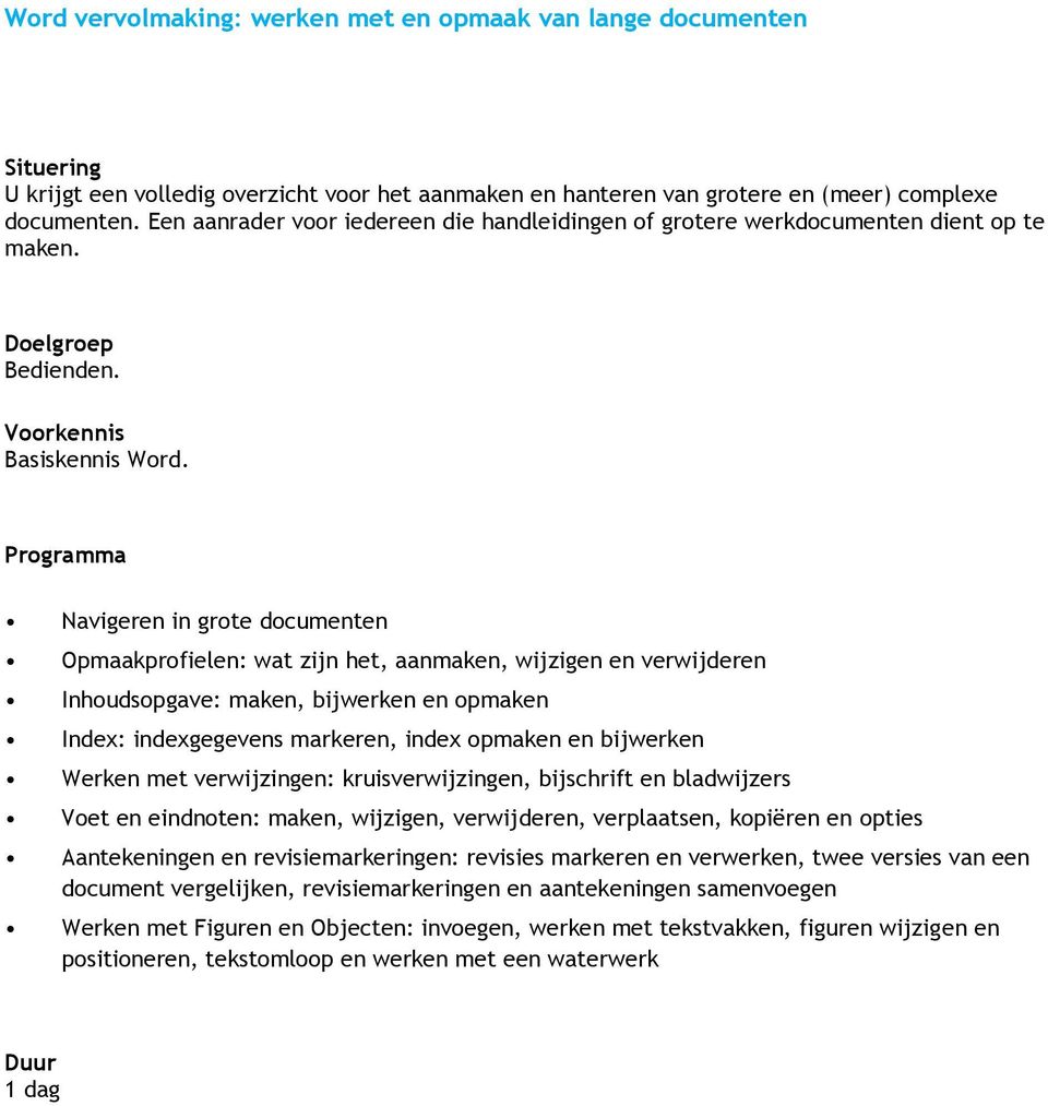 Navigeren in grote documenten Opmaakprofielen: wat zijn het, aanmaken, wijzigen en verwijderen Inhoudsopgave: maken, bijwerken en opmaken Index: indexgegevens markeren, index opmaken en bijwerken