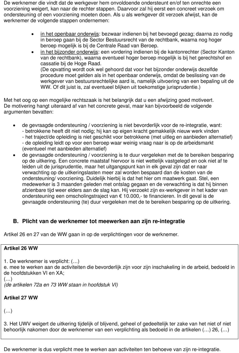 Als u als werkgever dit verzoek afwijst, kan de werknemer de volgende stappen ondernemen: in het openbaar onderwijs: bezwaar indienen bij het bevoegd gezag; daarna zo nodig in beroep gaan bij de