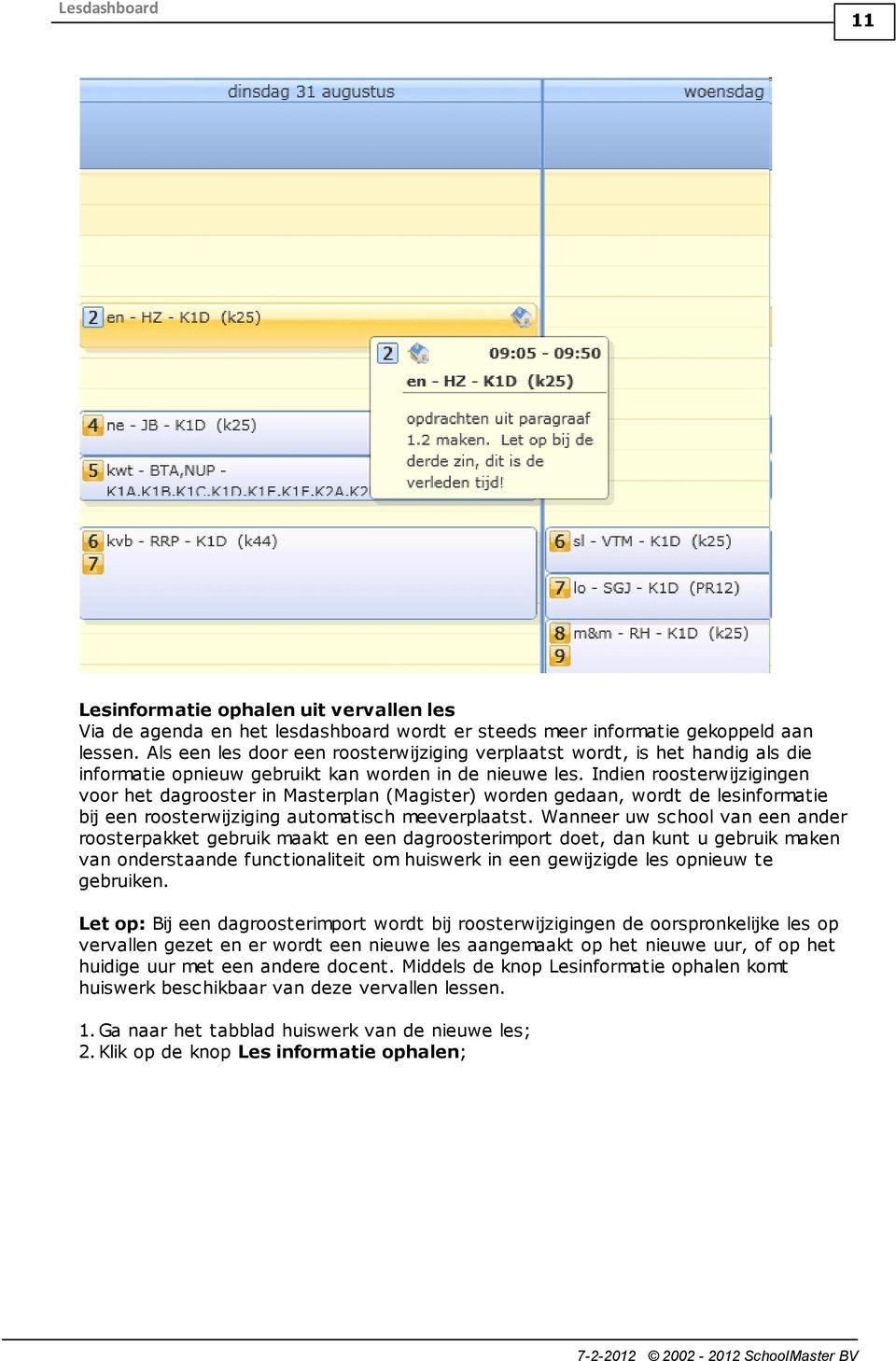 Indien roosterwijzigingen voor het dagrooster in Masterplan (Magister) worden gedaan, wordt de lesinformatie bij een roosterwijziging automatisch meeverplaatst.