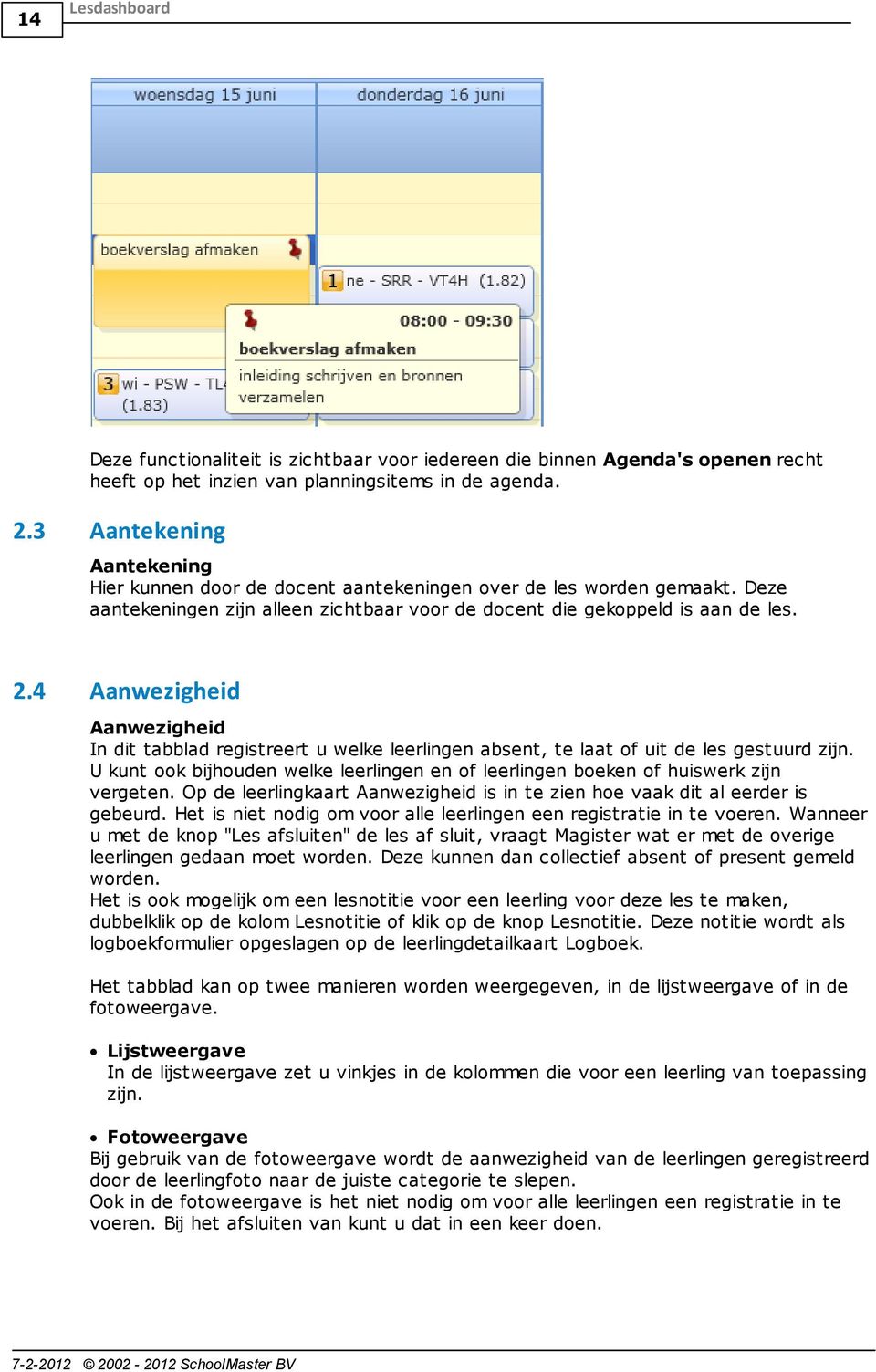 4 Aanwezigheid Aanwezigheid In dit tabblad registreert u welke leerlingen absent, te laat of uit de les gestuurd zijn.