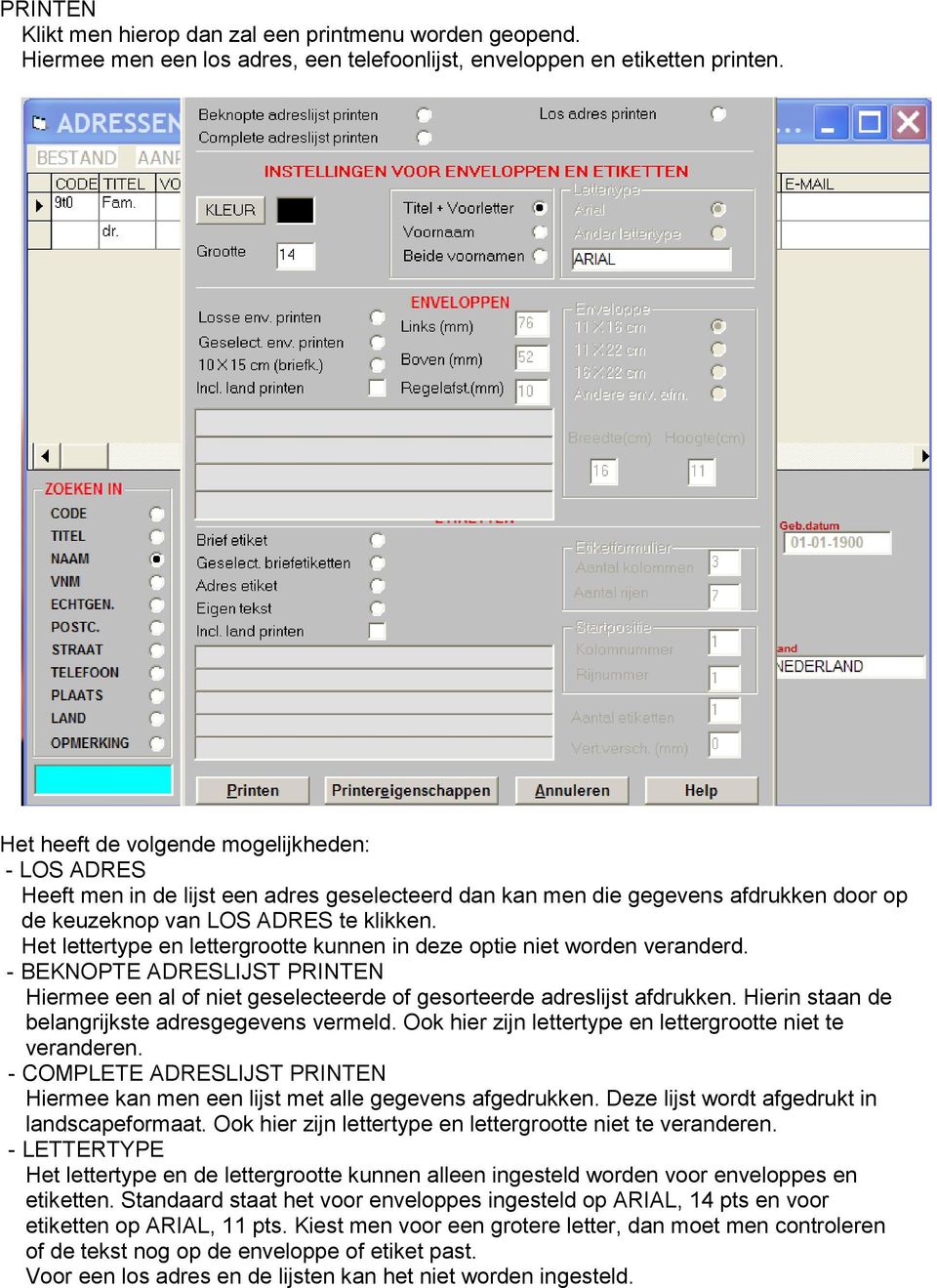 Het lettertype en lettergrootte kunnen in deze optie niet worden veranderd. - BEKNOPTE ADRESLIJST PRINTEN Hiermee een al of niet geselecteerde of gesorteerde adreslijst afdrukken.