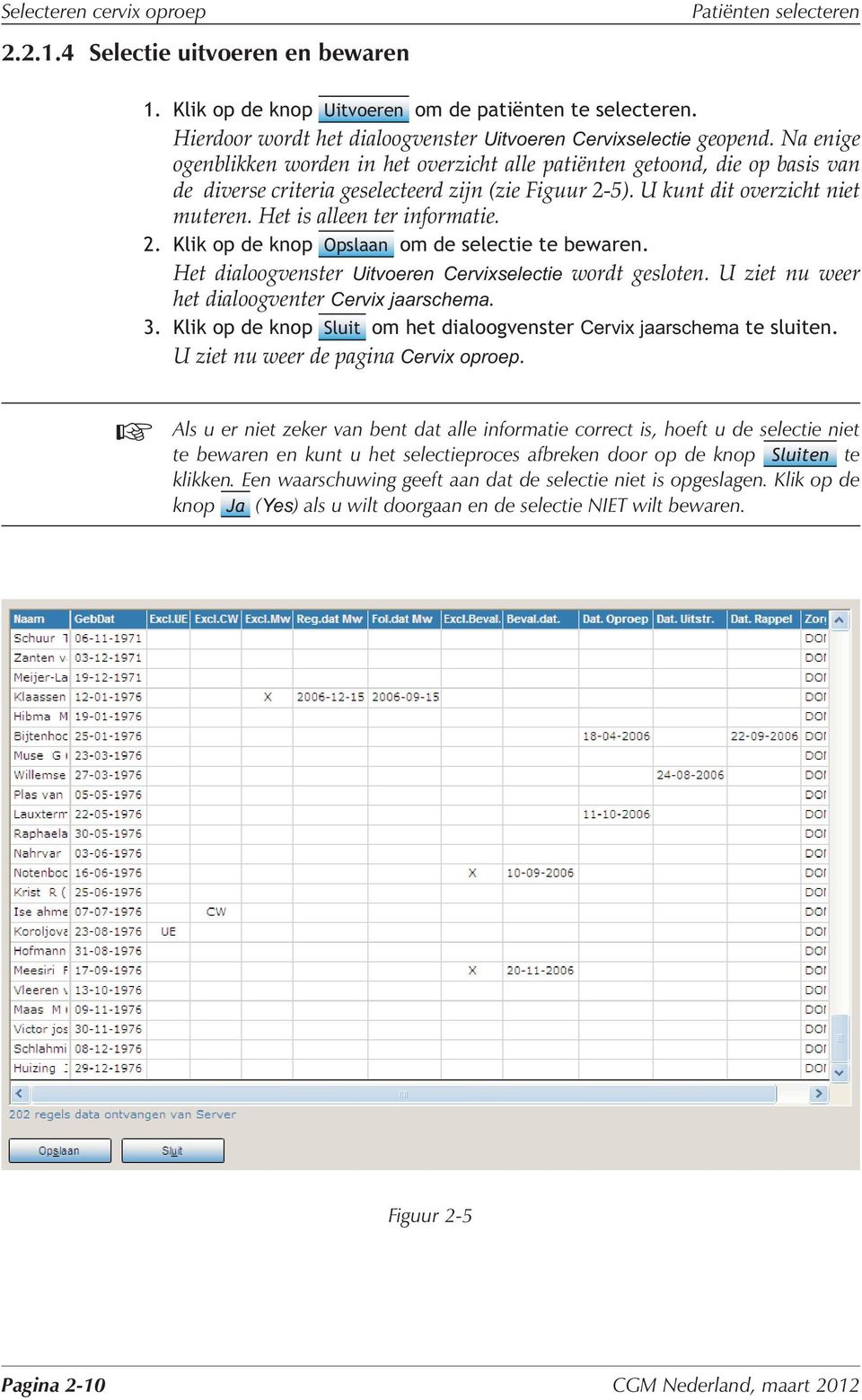 Na enige ogenblikken worden in het overzicht alle patiënten getoond, die op basis van de diverse criteria geselecteerd zijn (zie Figuur 2-5). U kunt dit overzicht niet muteren.