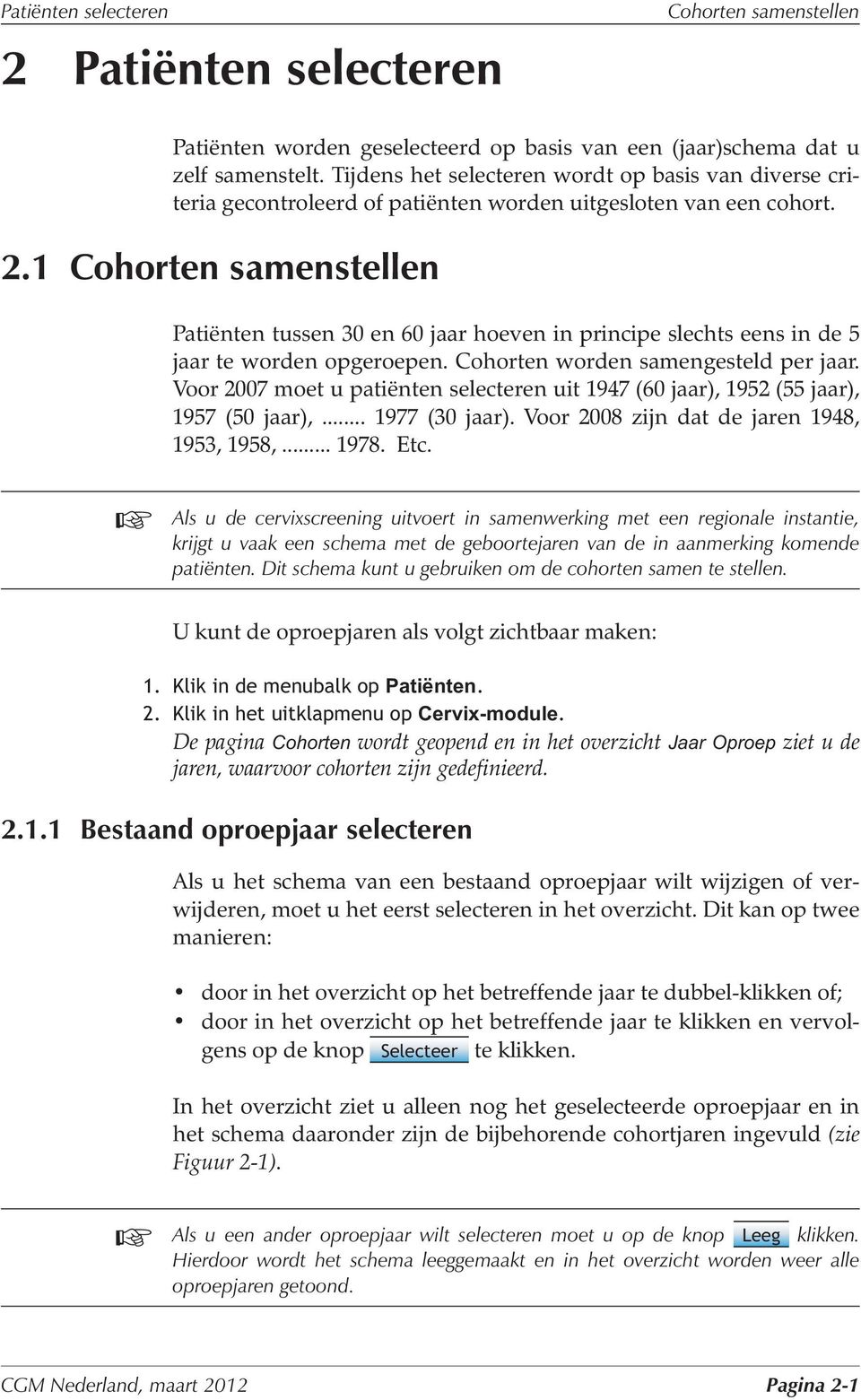 1 Cohorten samenstellen Patiënten tussen 30 en 60 jaar hoeven in principe slechts eens in de 5 jaar te worden opgeroepen. Cohorten worden samengesteld per jaar.