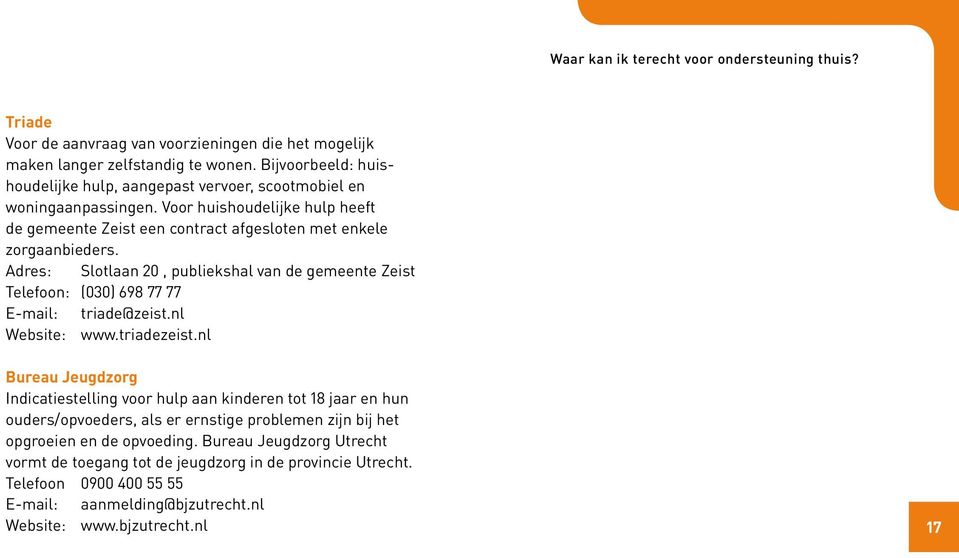Adres: Slotlaan 20, publiekshal van de gemeente Zeist Telefoon: (030) 698 77 77 E-mail: triade@zeist.nl Website: www.triadezeist.