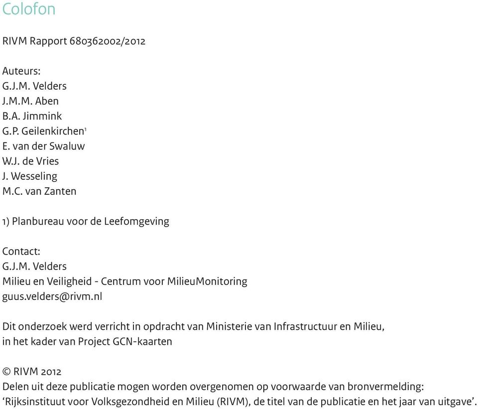 nl Dit onderzoek werd verricht in opdracht van Ministerie van Infrastructuur en Milieu, in het kader van Project GCN-kaarten RIVM 2012 Delen uit deze