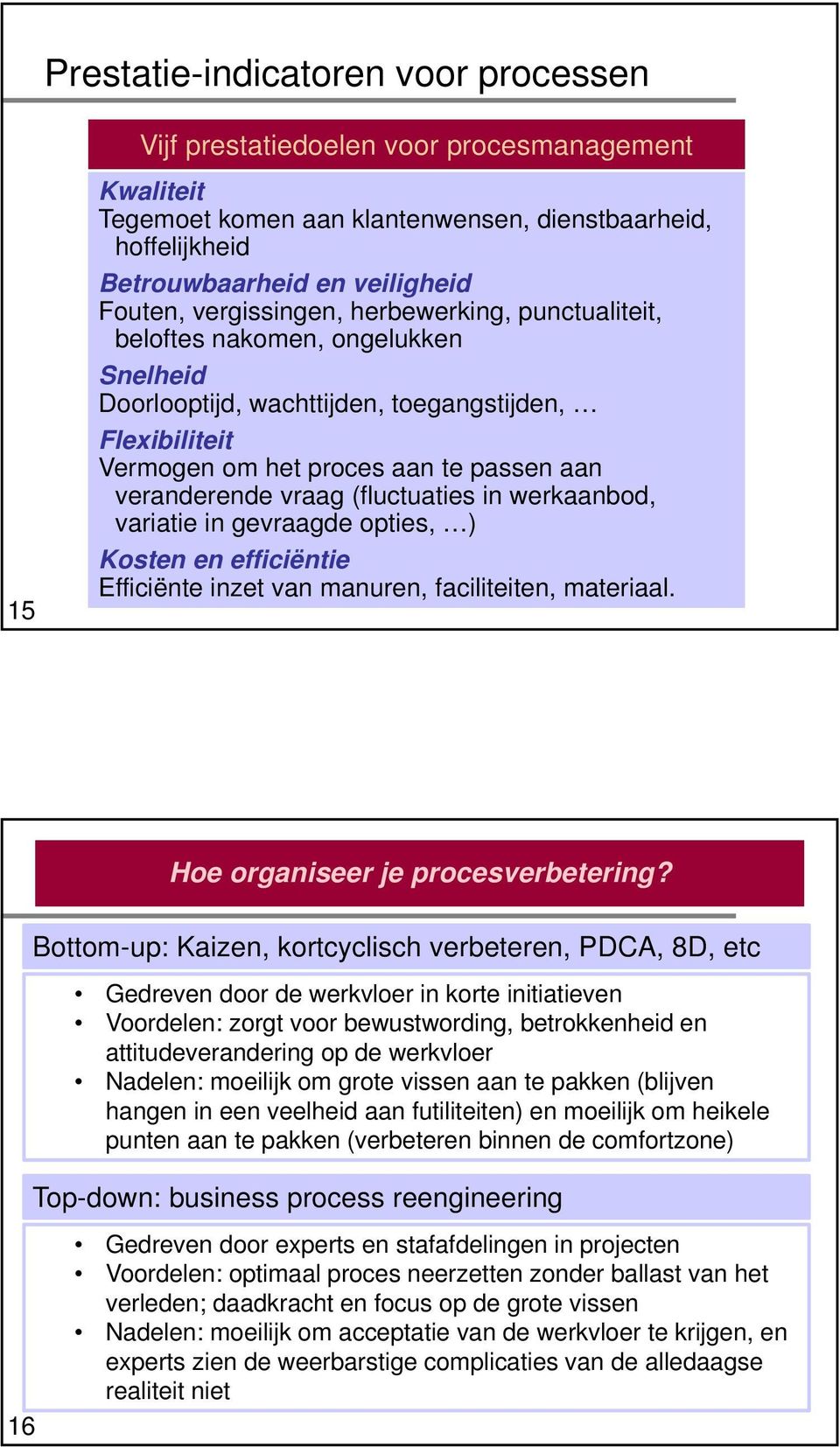 (fluctuaties in werkaanbod, variatie in gevraagde opties, ) Kosten en efficiëntie Efficiënte inzet van manuren, faciliteiten, materiaal. 16 Hoe organiseer je procesverbetering?