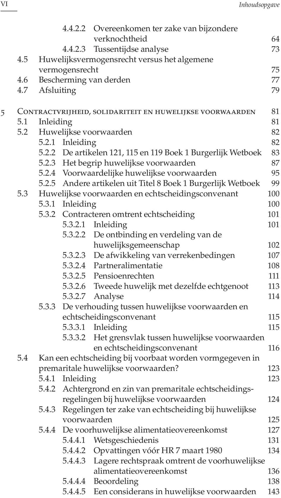 2.3 Het begrip huwelijkse voorwaarden 87 5.2.4 Voorwaardelijke huwelijkse voorwaarden 95 5.2.5 Andere artikelen uit Titel 8 Boek 1 Burgerlijk Wetboek 99 5.