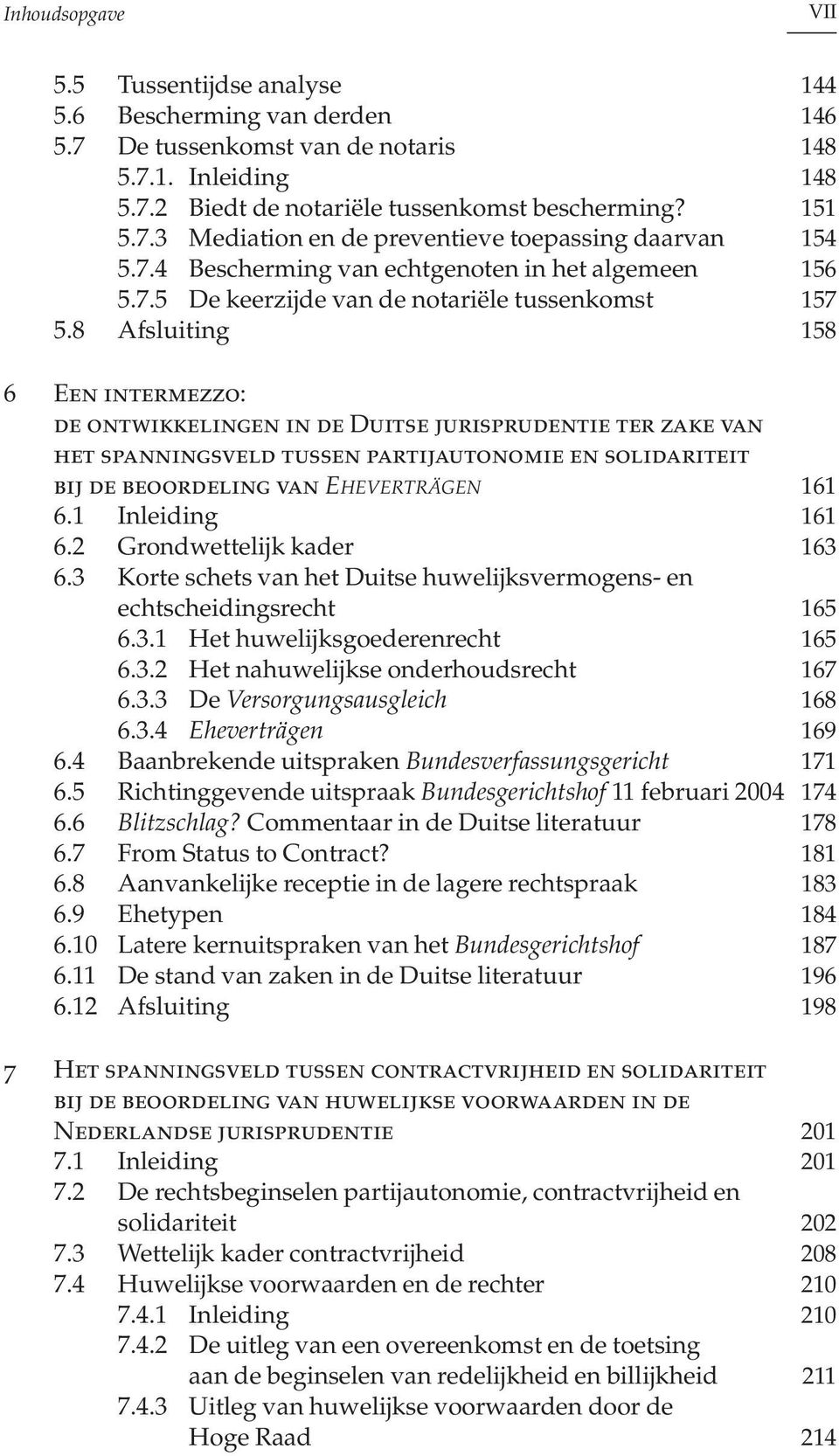 8 Afsluiting 158 6 Een intermezzo: de ontwikkelingen in de Duitse jurisprudentie ter zake van het spanningsveld tussen partijautonomie en solidariteit bij de beoordeling van EHEVERTRÄGEN 161 6.