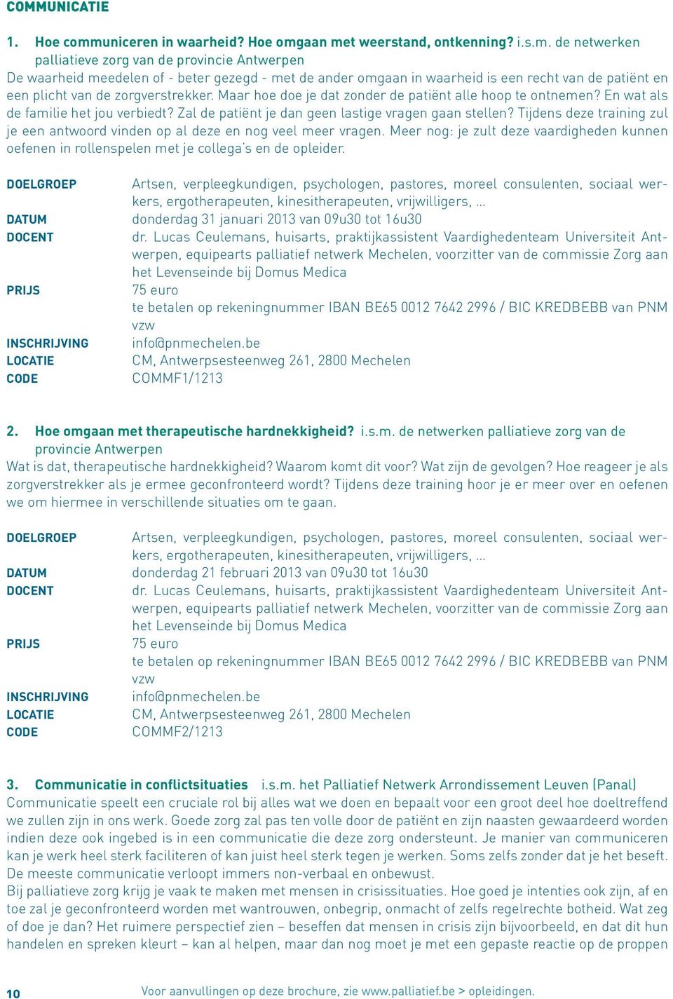 Tijdens deze training zul je een antwoord vinden op al deze en nog veel meer vragen. Meer nog: je zult deze vaardigheden kunnen oefenen in rollenspelen met je collega s en de opleider.