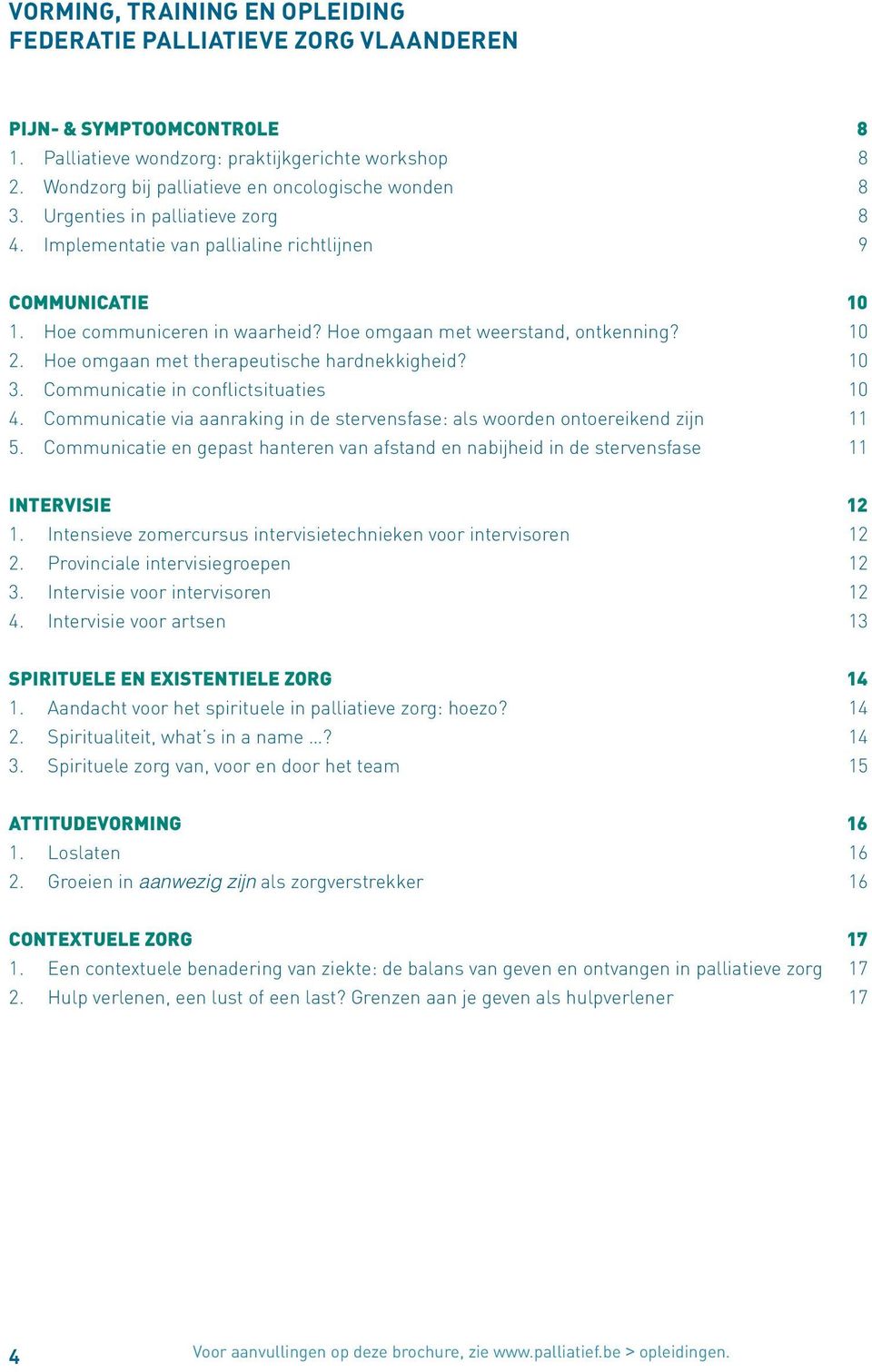 Hoe omgaan met weerstand, ontkenning? 10 2. Hoe omgaan met therapeutische hardnekkigheid? 10 3. Communicatie in conflictsituaties 10 4.