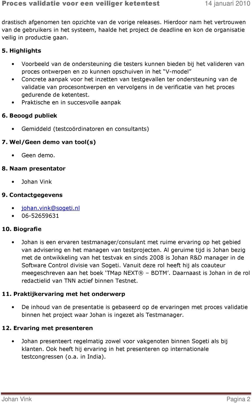 Highlights Voorbeeld van de ondersteuning die testers kunnen bieden bij het valideren van proces en en zo kunnen opschuiven in het V-model Concrete aanpak voor het inzetten van testgevallen ter