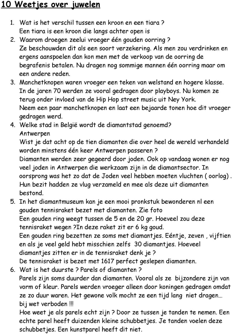 Nu dragen nog sommige mannen één oorring maar om een andere reden. 3. Manchetknopen waren vroeger een teken van welstand en hogere klasse. In de jaren 70 werden ze vooral gedragen door playboys.