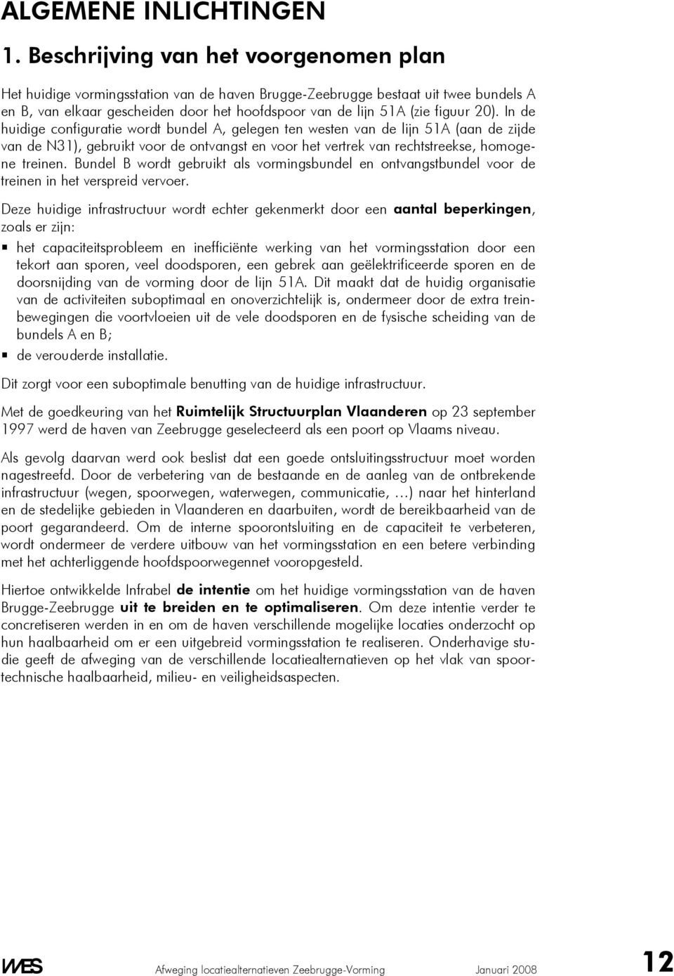 20). In de huidige configuratie wordt bundel A, gelegen ten westen van de lijn 51A (aan de zijde van de N31), gebruikt voor de ontvangst en voor het vertrek van rechtstreekse, homogene treinen.