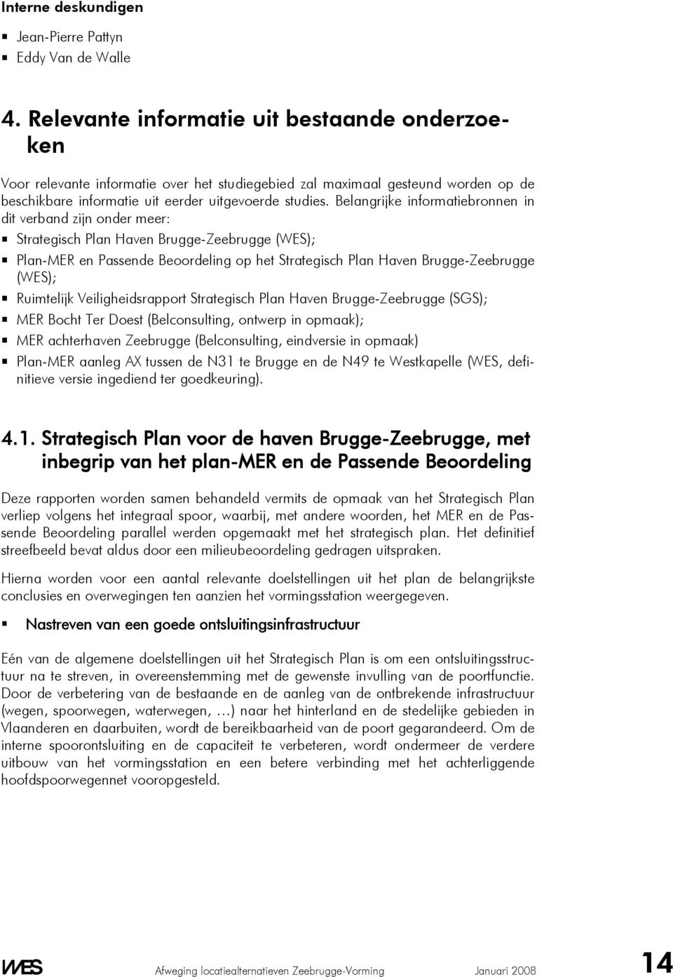 Belangrijke informatiebronnen in dit verband zijn onder meer: Strategisch Plan Haven Brugge-Zeebrugge (WES); Plan-MER en Passende Beoordeling op het Strategisch Plan Haven Brugge-Zeebrugge (WES);
