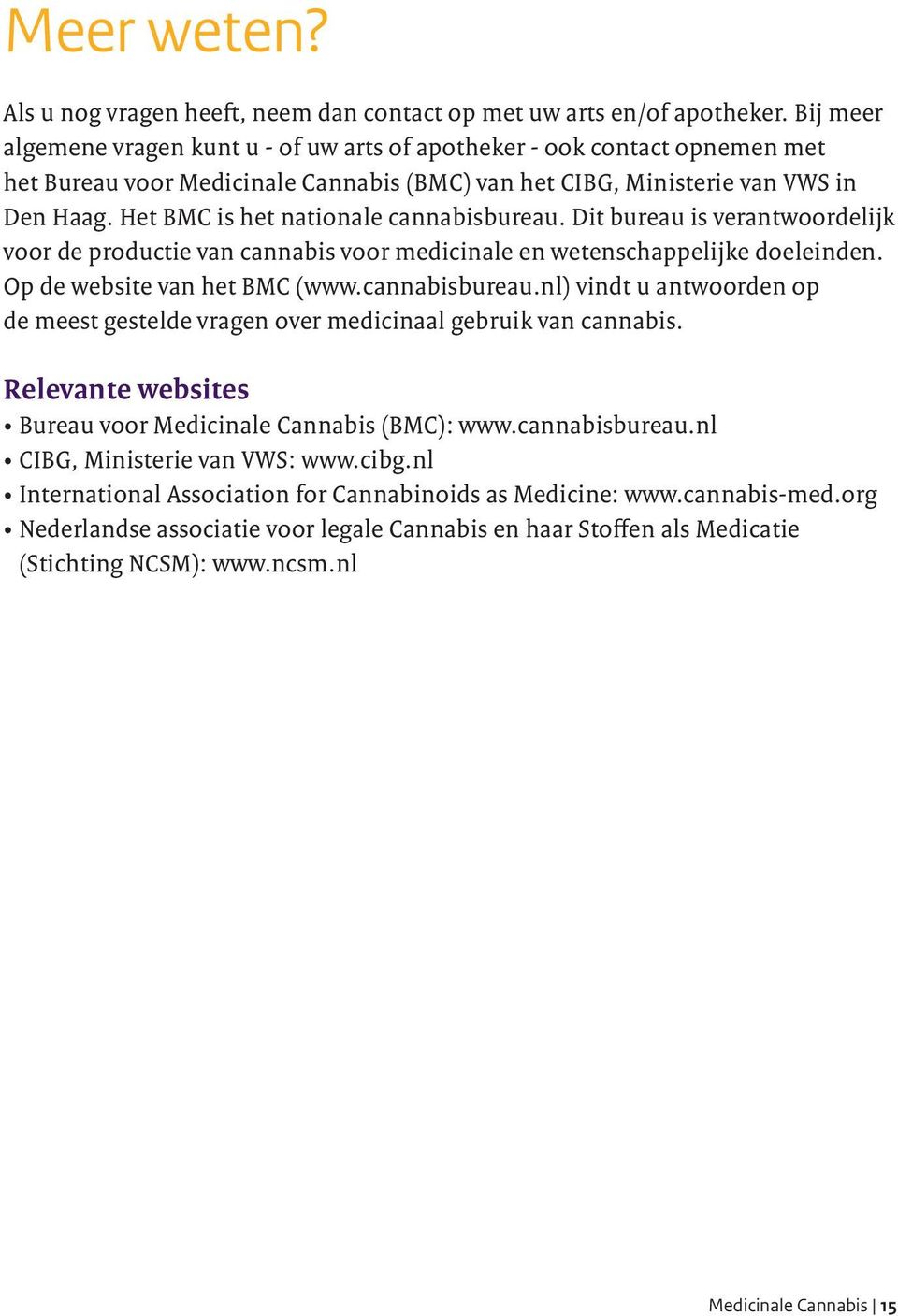 Het BMC is het nationale cannabisbureau. Dit bureau is verantwoordelijk voor de productie van cannabis voor medicinale en wetenschappelijke doeleinden. Op de website van het BMC (www.cannabisbureau.nl) vindt u antwoorden op de meest gestelde vragen over medicinaal gebruik van cannabis.