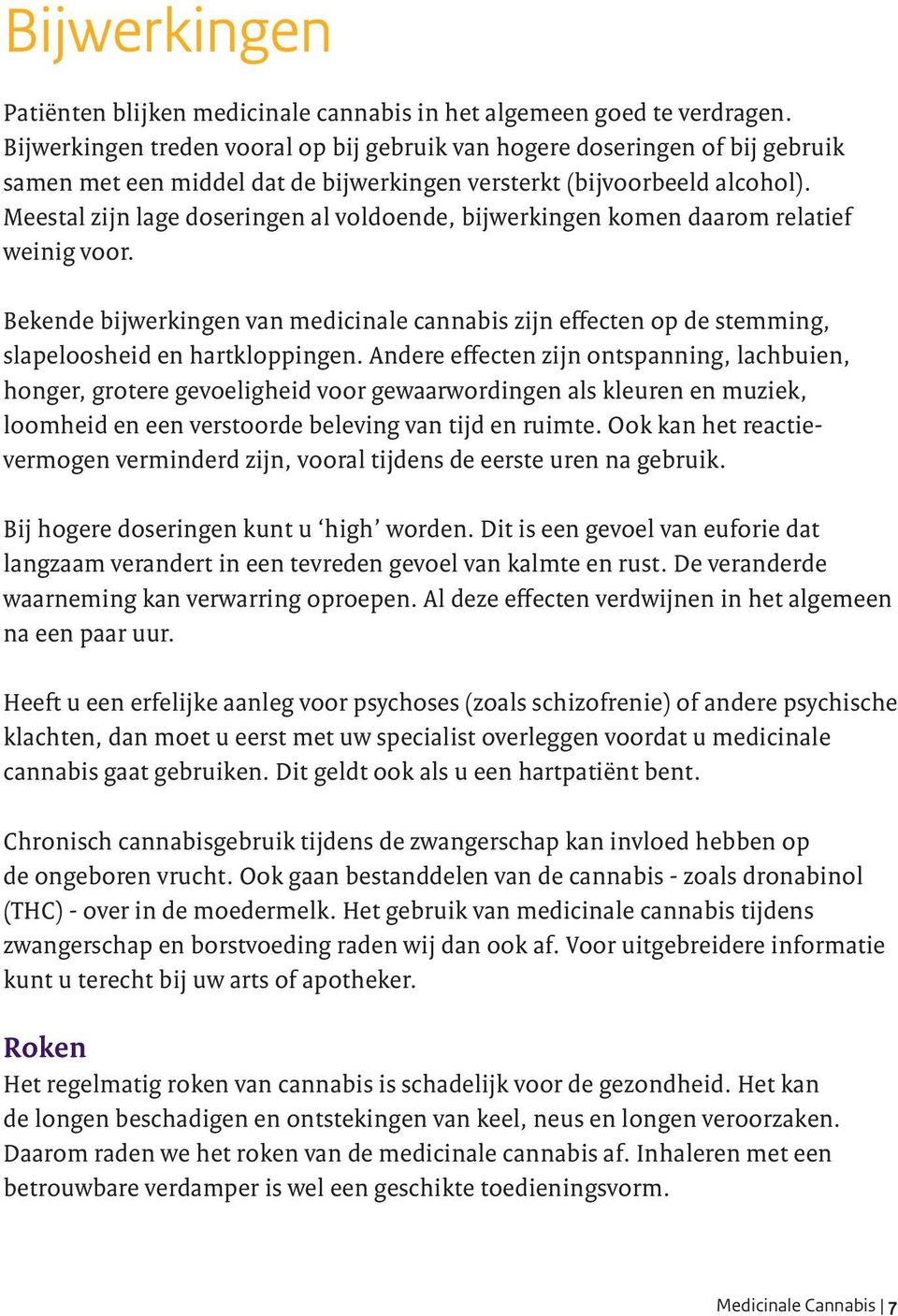 Meestal zijn lage doseringen al voldoende, bijwerkingen komen daarom relatief weinig voor. Bekende bijwerkingen van medicinale cannabis zijn effecten op de stemming, slapeloosheid en hartkloppingen.