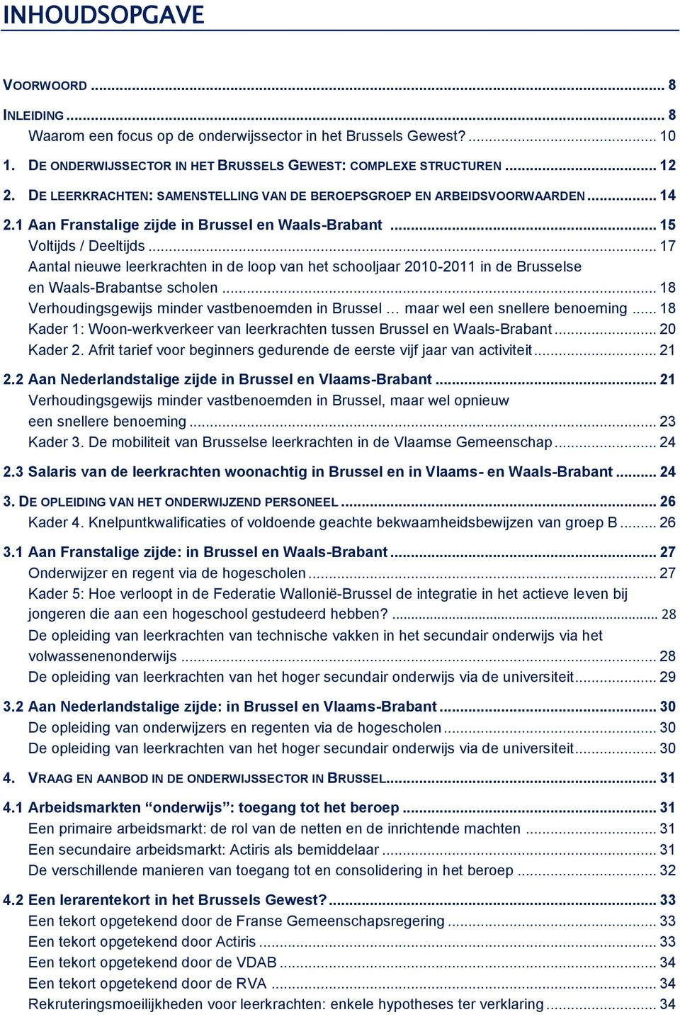 .. 17 Aantal nieuwe leerkrachten in de loop van het school 2010-2011 in de Brusselse en Waals-Brabantse scholen... 18 Verhoudingsgewijs minder vastbenoemden in Brussel maar wel een snellere benoeming.