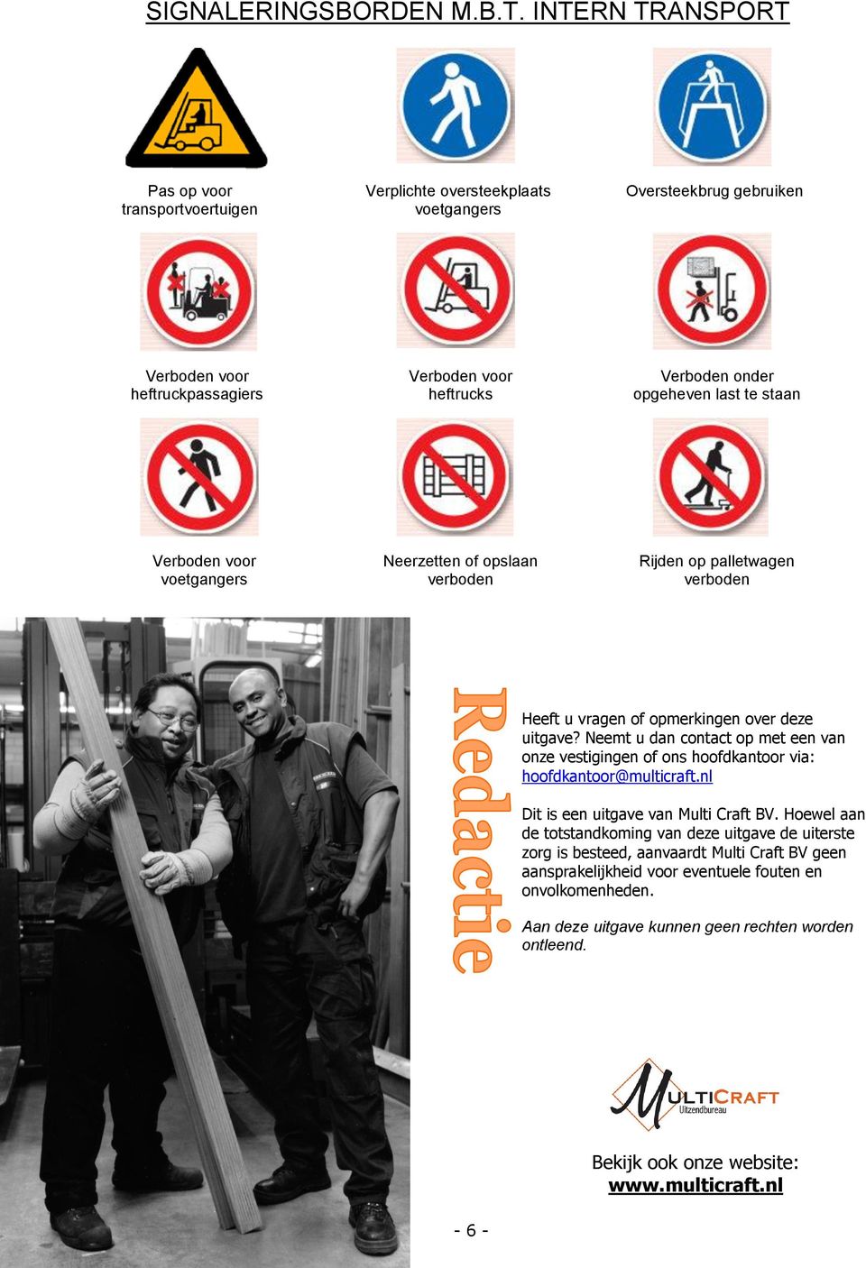 last te staan Verboden voor voetgangers Neerzetten of opslaan verboden Rijden op palletwagen verboden Heeft u vragen of opmerkingen over deze uitgave?
