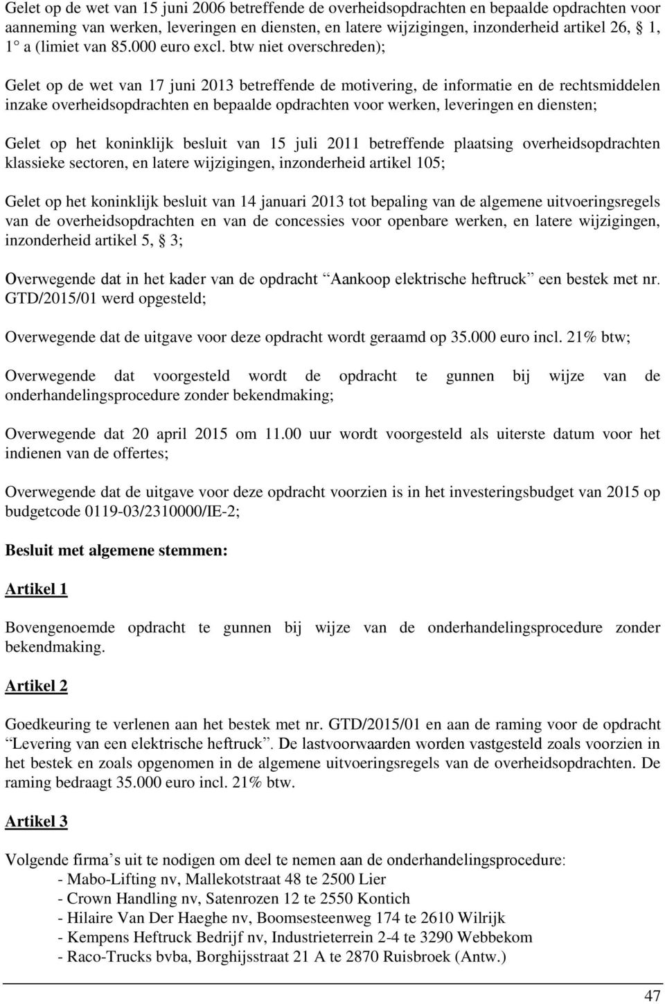 btw niet overschreden); Gelet op de wet van 17 juni 2013 betreffende de motivering, de informatie en de rechtsmiddelen inzake overheidsopdrachten en bepaalde opdrachten voor werken, leveringen en