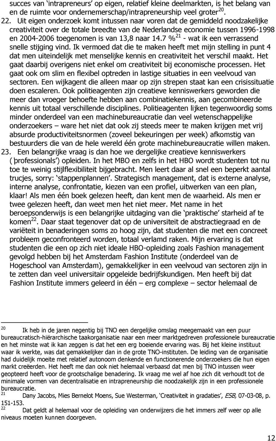 14.7 % 21 - wat ik een verrassend snelle stijging vind. Ik vermoed dat die te maken heeft met mijn stelling in punt 4 dat men uiteindelijk met menselijke kennis en creativiteit het verschil maakt.